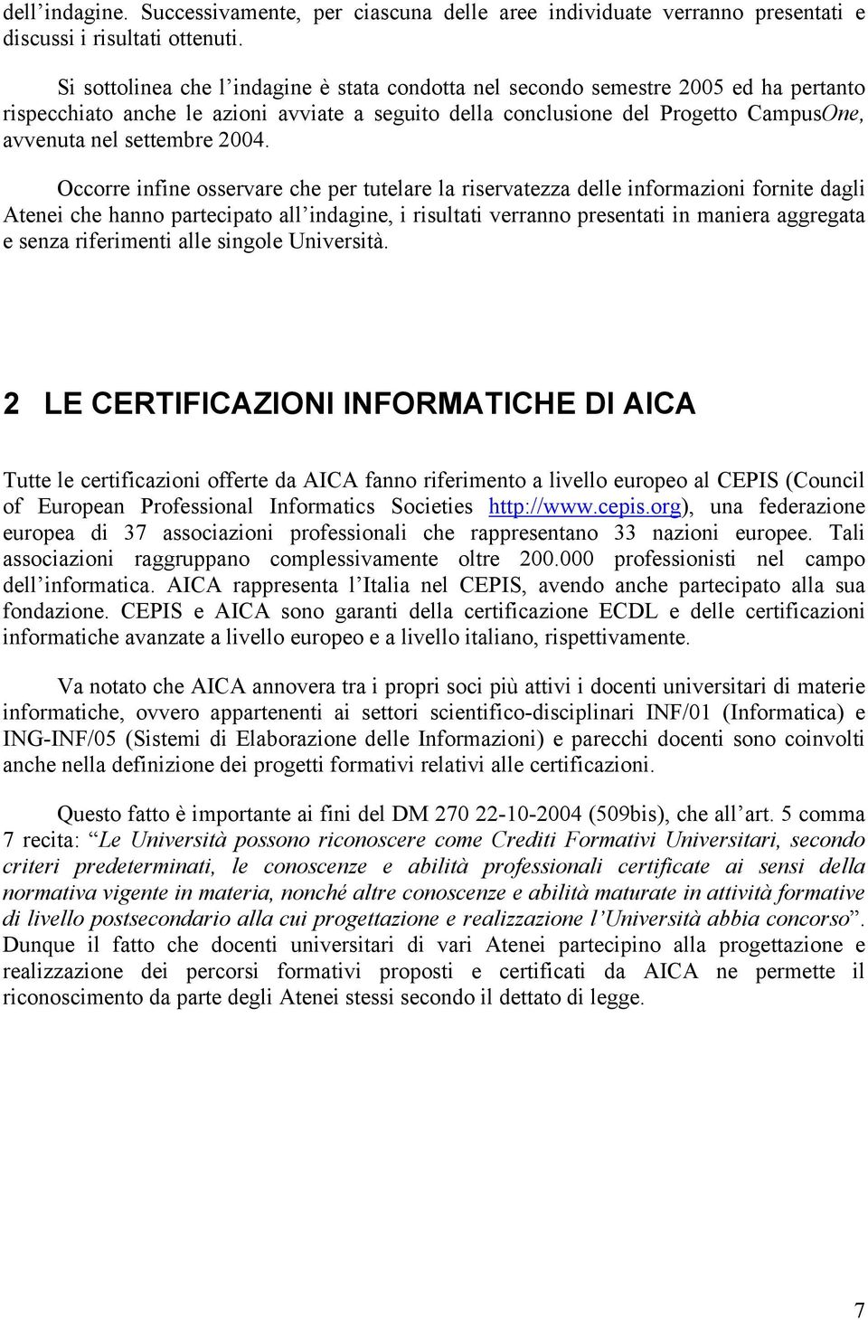 004. Occorre infine osservare che per tutelare la riservatezza delle informazioni fornite dagli Atenei che hanno partecipato all indagine, i risultati verranno presentati in maniera aggregata e senza