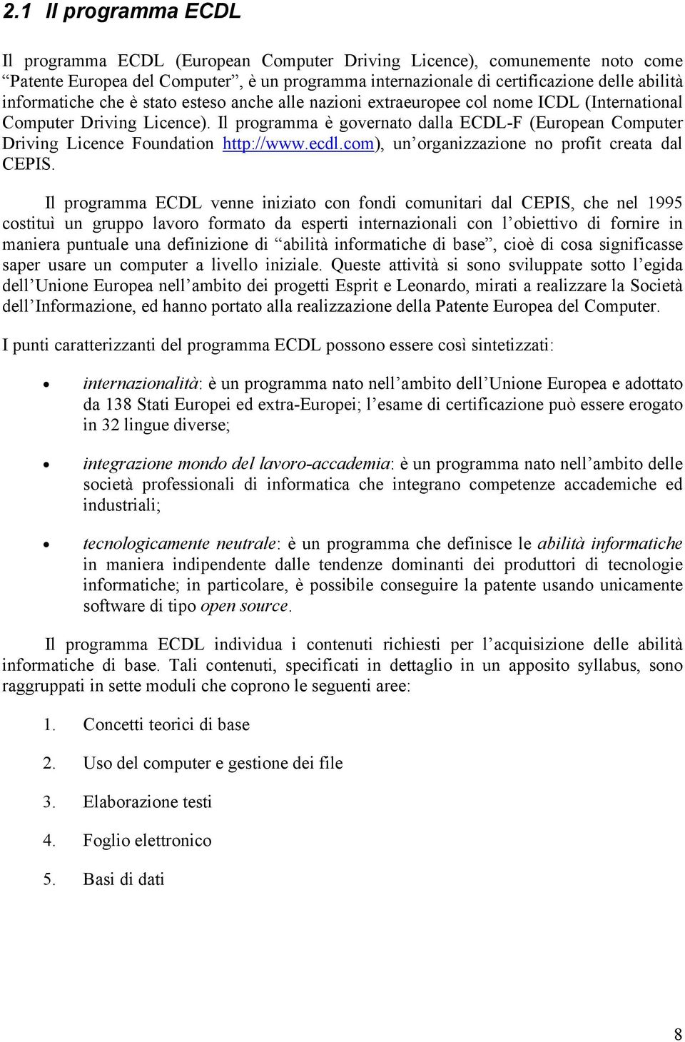 Il programma è governato dalla ECDL-F (European Computer Driving Licence Foundation http://www.ecdl.com), un organizzazione no profit creata dal CEPIS.