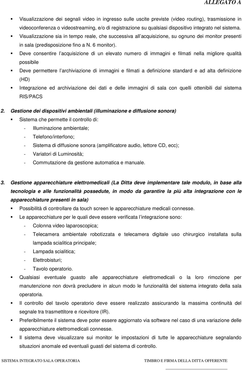 Deve consentire l acquisizione di un elevato numero di immagini e filmati nella migliore qualità possibile Deve permettere l archiviazione di immagini e filmati a definizione standard e ad alta