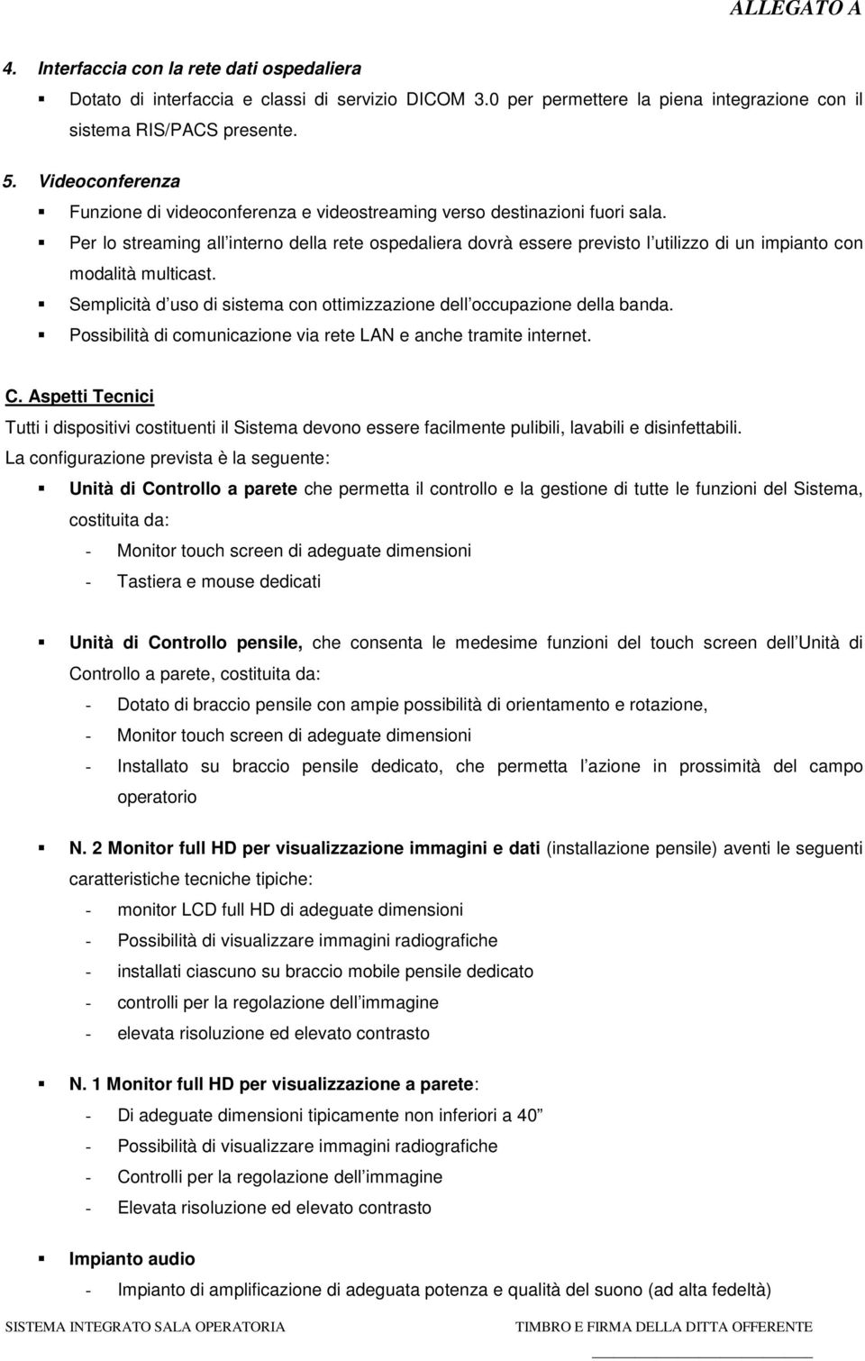 Per lo streaming all interno della rete ospedaliera dovrà essere previsto l utilizzo di un impianto con modalità multicast. Semplicità d uso di sistema con ottimizzazione dell occupazione della banda.