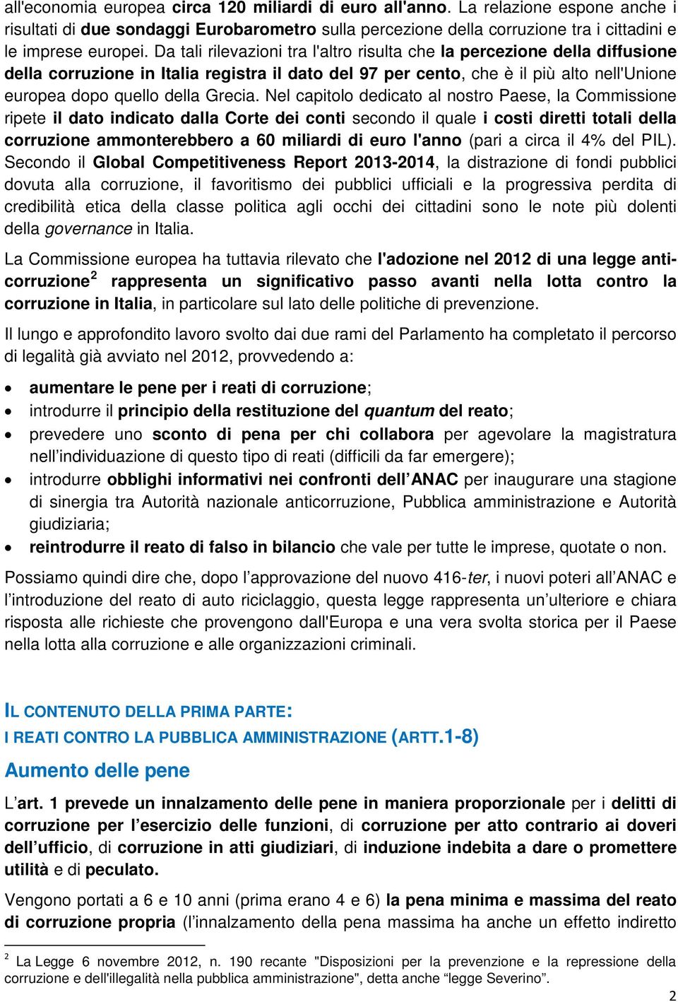 Nel capitolo dedicato al nostro Paese, la Commissione ripete il dato indicato dalla Corte dei conti secondo il quale i costi diretti totali della corruzione ammonterebbero a 60 miliardi di euro