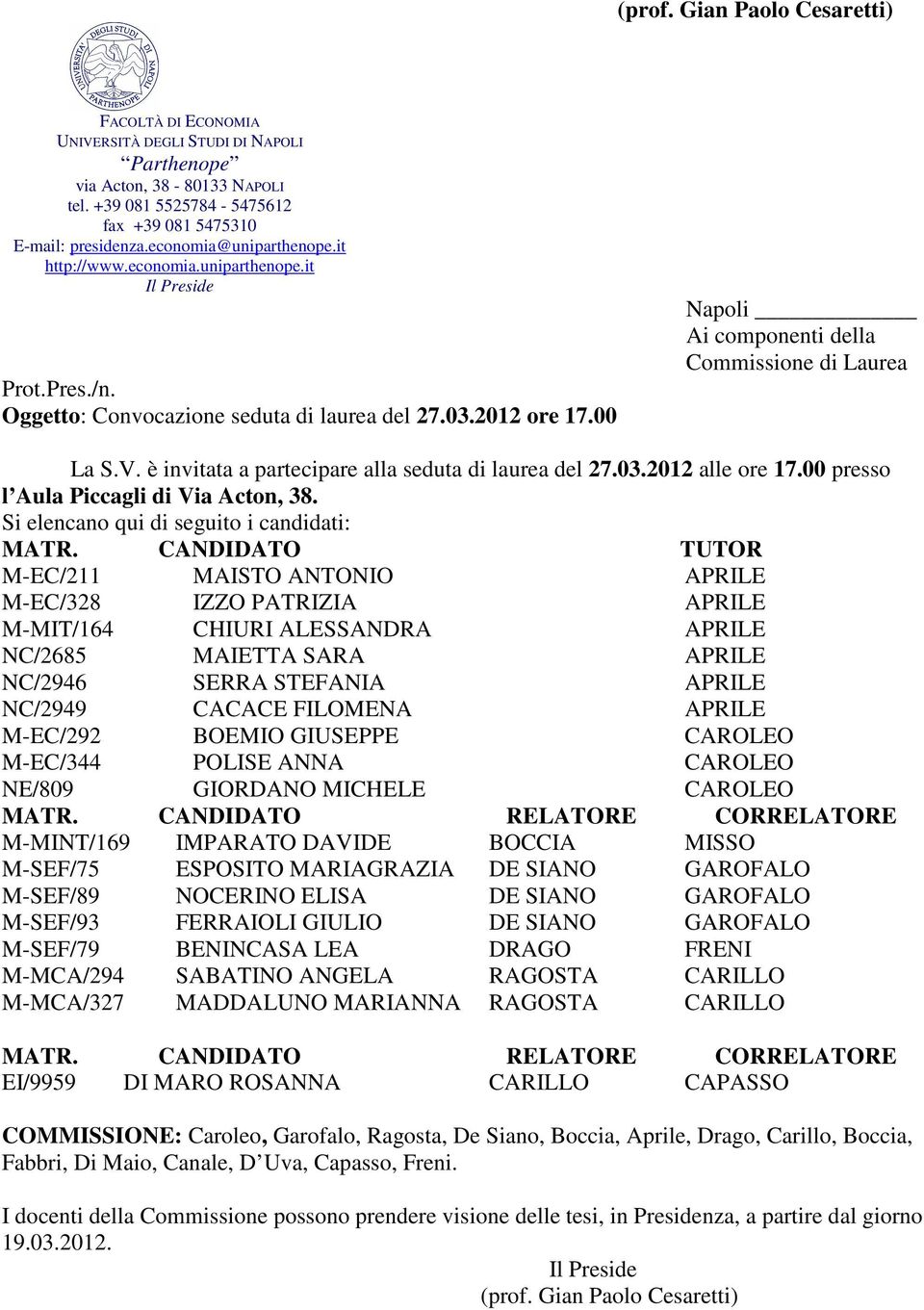 M-EC/211 MAISTO ANTONIO APRILE M-EC/328 IZZO PATRIZIA APRILE M-MIT/164 CHIURI ALESSANDRA APRILE NC/2685 MAIETTA SARA APRILE NC/2946 SERRA STEFANIA APRILE NC/2949 CACACE FILOMENA APRILE M-EC/292