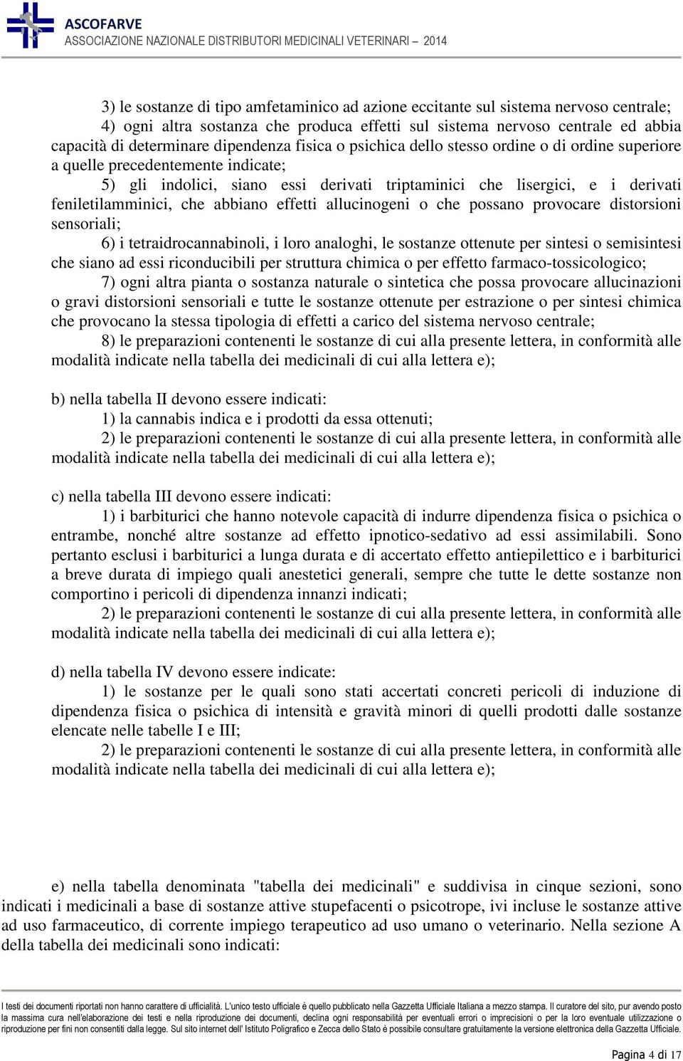 essi derivati triptaminici che lisergici, e i derivati feniletilamminici, che abbiano effetti allucinogeni o che possano provocare distorsioni sensoriali; 6) i tetraidrocannabinoli, i loro analoghi,