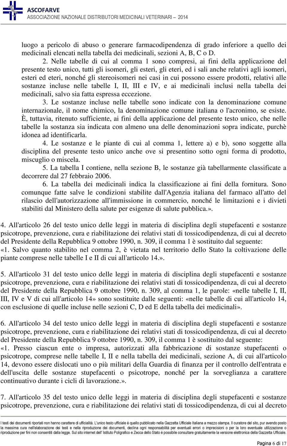 Nelle tabelle di cui al comma 1 sono compresi, ai fini della applicazione del presente testo unico, tutti gli isomeri, gli esteri, gli eteri, ed i sali anche relativi agli isomeri, esteri ed eteri,