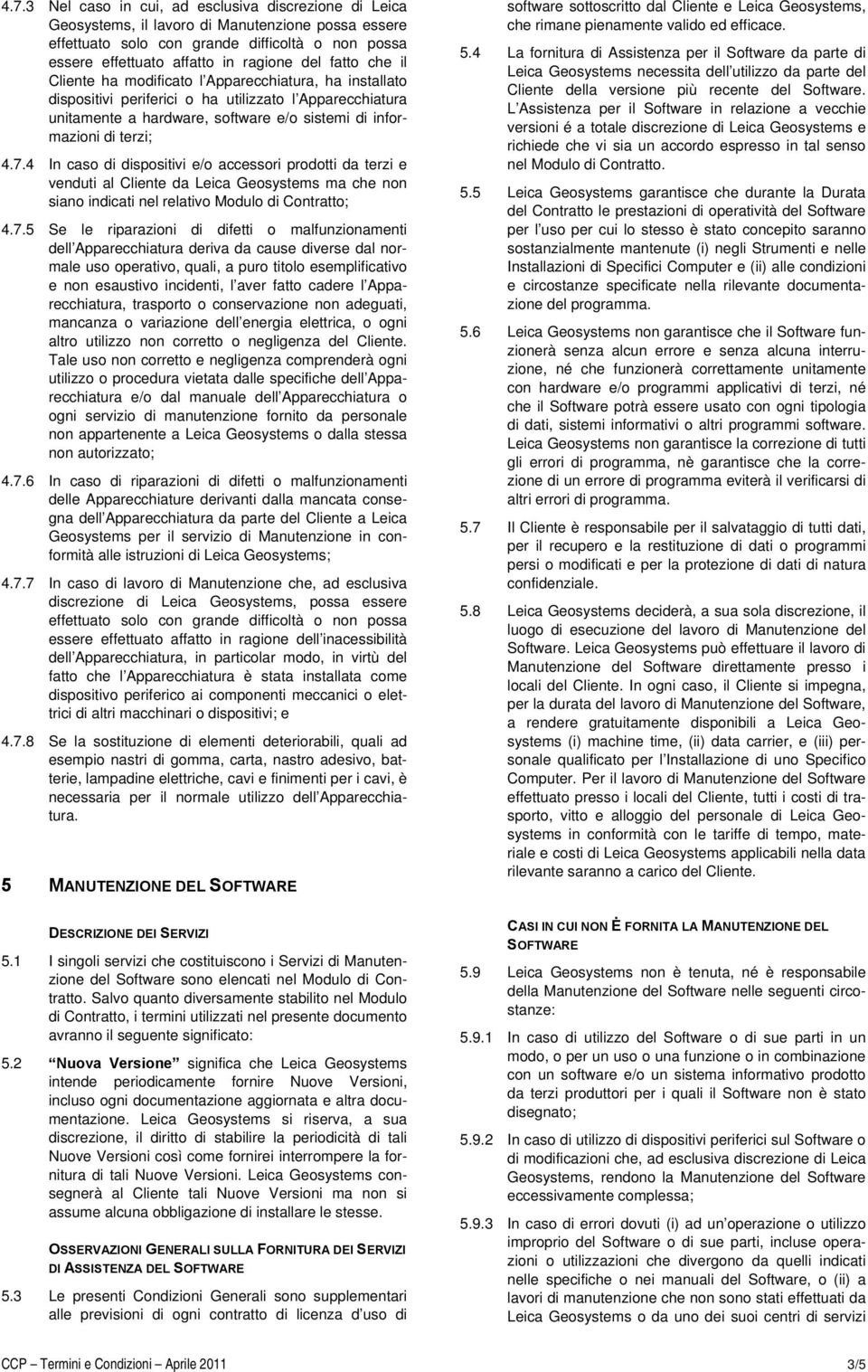 4 In caso di dispositivi e/o accessori prodotti da terzi e venduti al Cliente da Leica Geosystems ma che non siano indicati nel relativo Modulo di Contratto; 4.7.