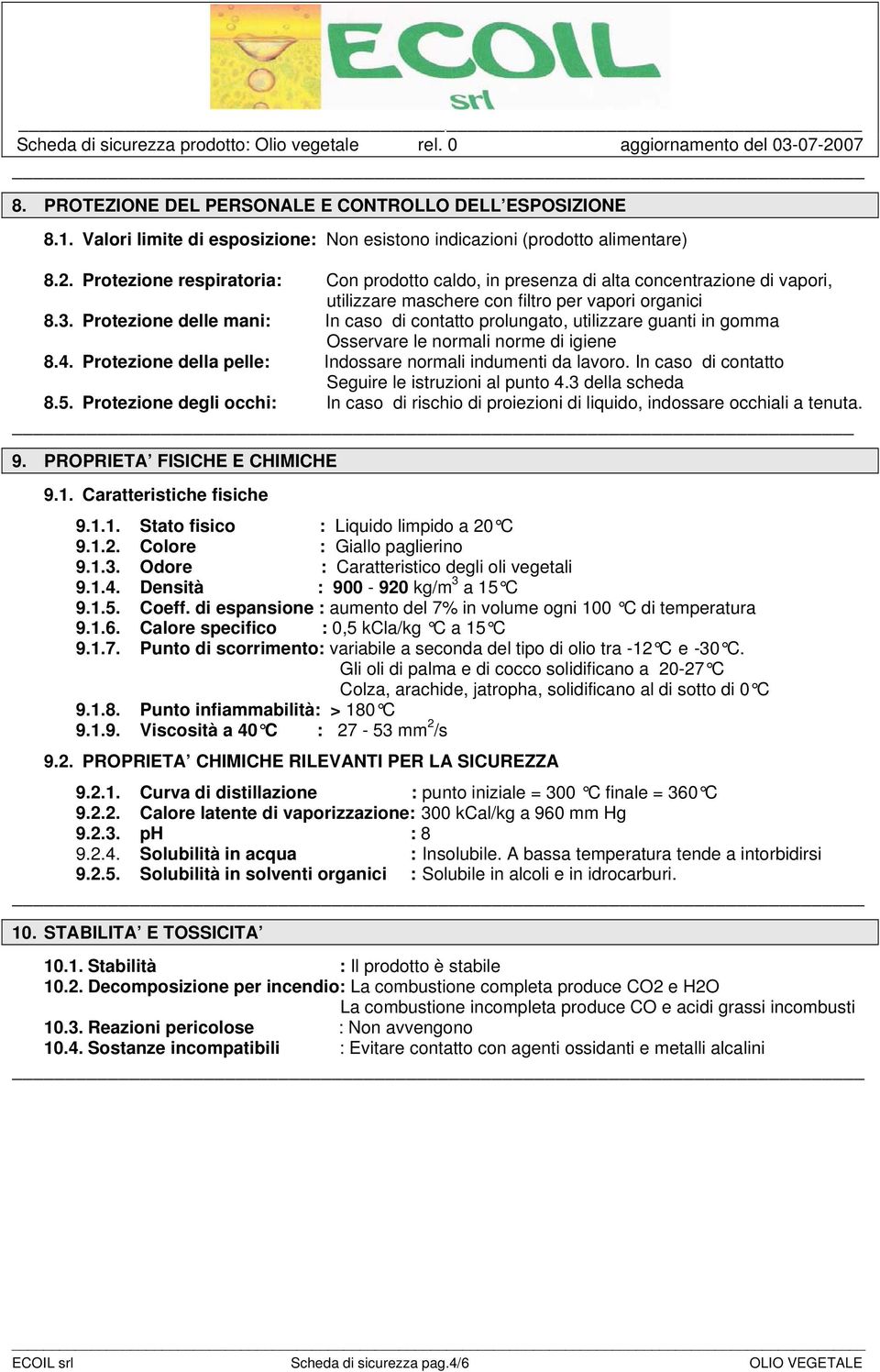 Protezione delle mani: In caso di contatto prolungato, utilizzare guanti in gomma Osservare le normali norme di igiene 8.4. Protezione della pelle: Indossare normali indumenti da lavoro.