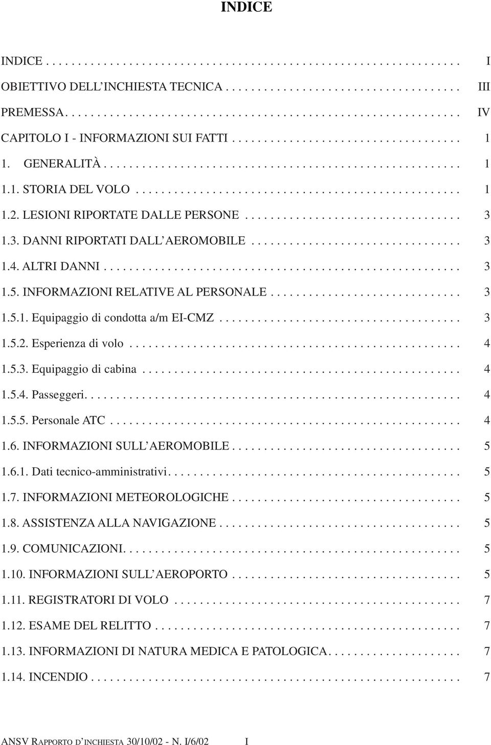 .................................................. 1 1.2. LESIONI RIPORTATE DALLE PERSONE.................................. 3 1.3. DANNI RIPORTATI DALL AEROMOBILE................................. 3 1.4.