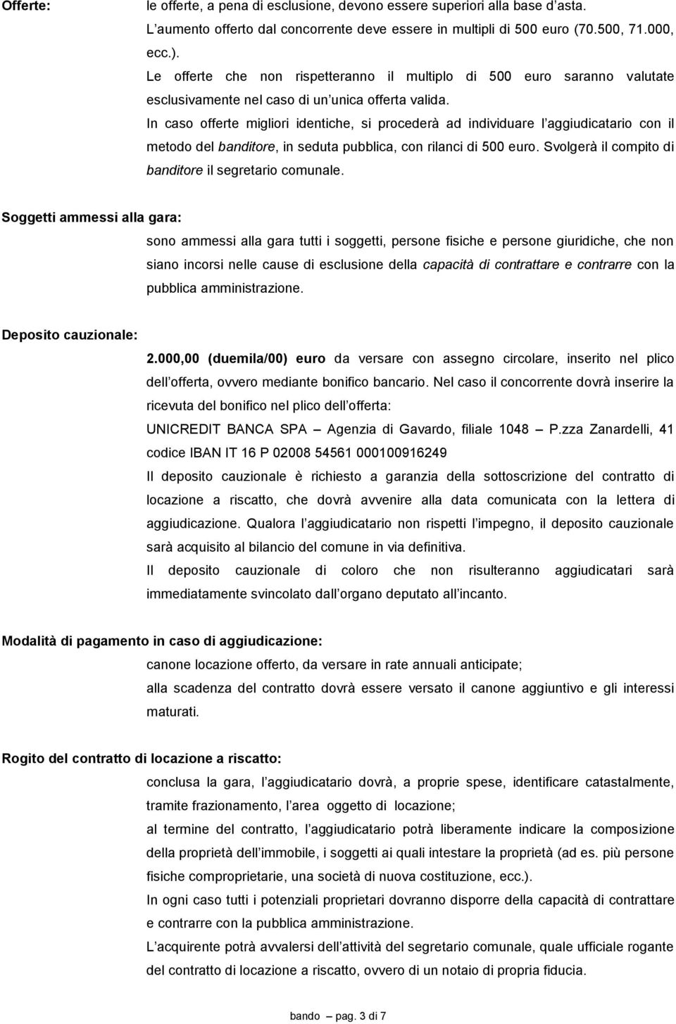 In caso offerte migliori identiche, si procederà ad individuare l aggiudicatario con il metodo del banditore, in seduta pubblica, con rilanci di 500 euro.