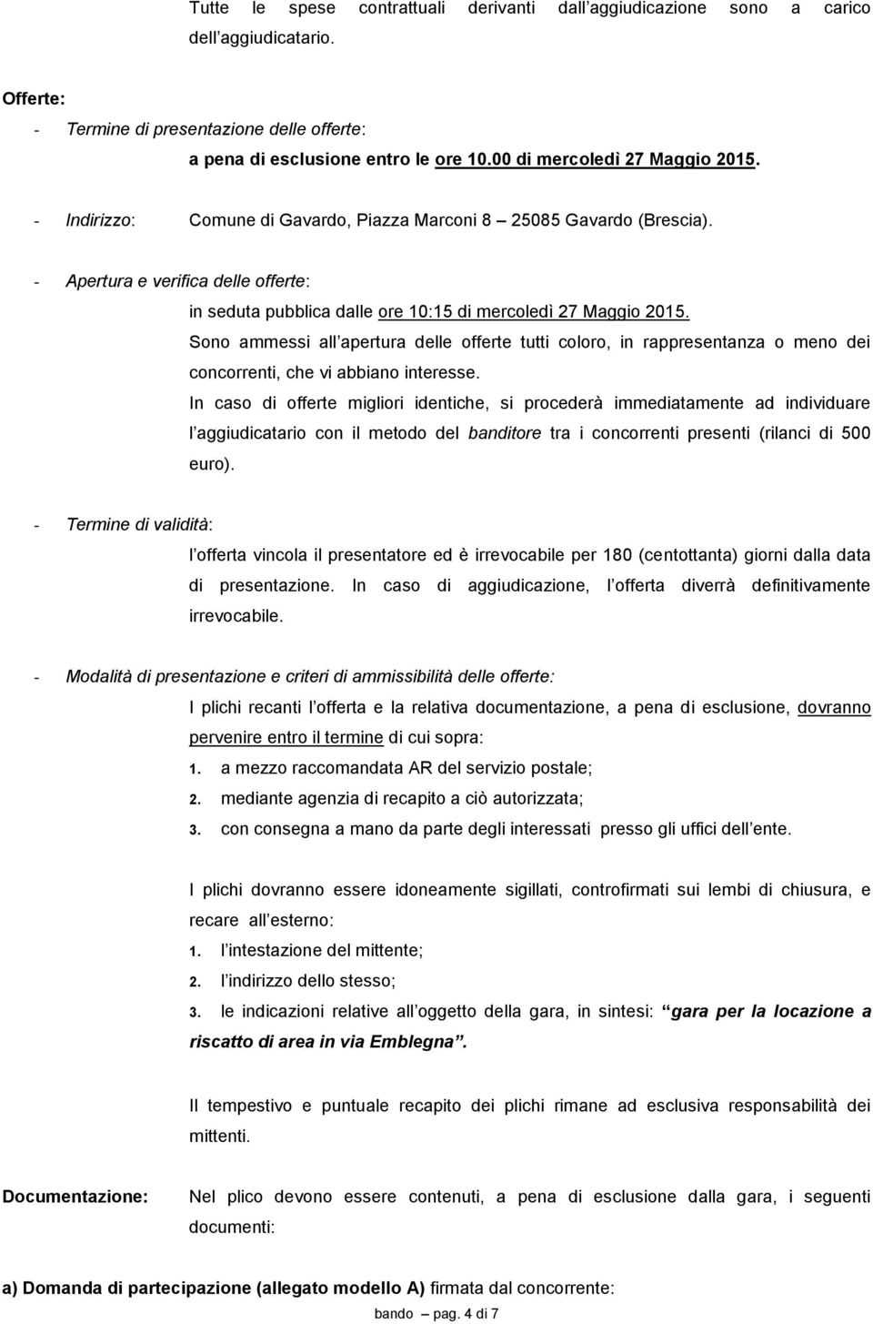 - Apertura e verifica delle offerte: in seduta pubblica dalle ore 10:15 di mercoledì 27 Maggio 2015.