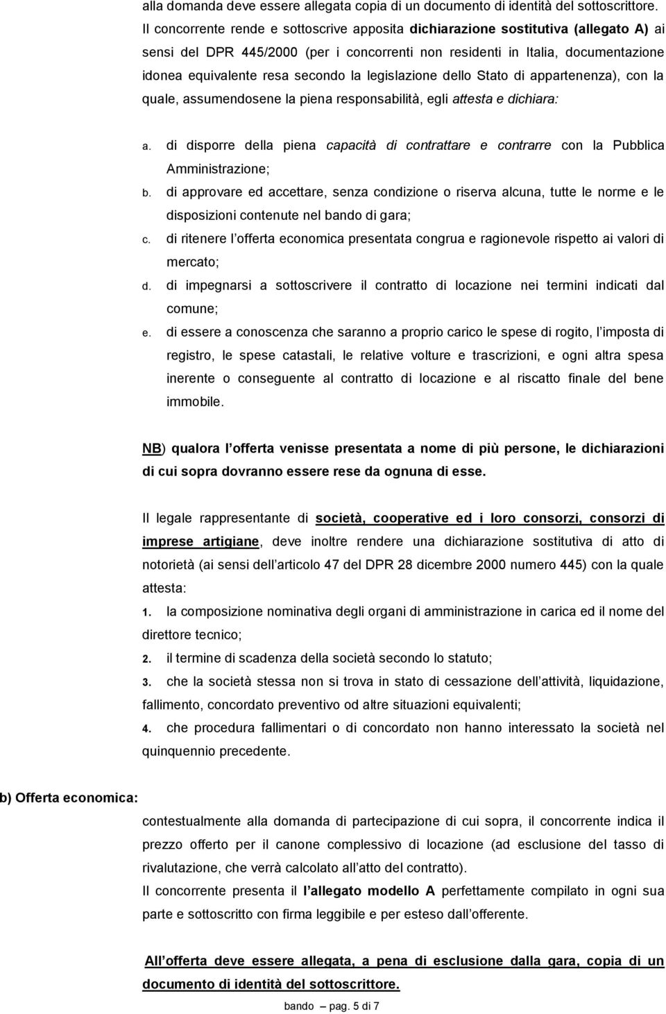 la legislazione dello Stato di appartenenza), con la quale, assumendosene la piena responsabilità, egli attesta e dichiara: a.