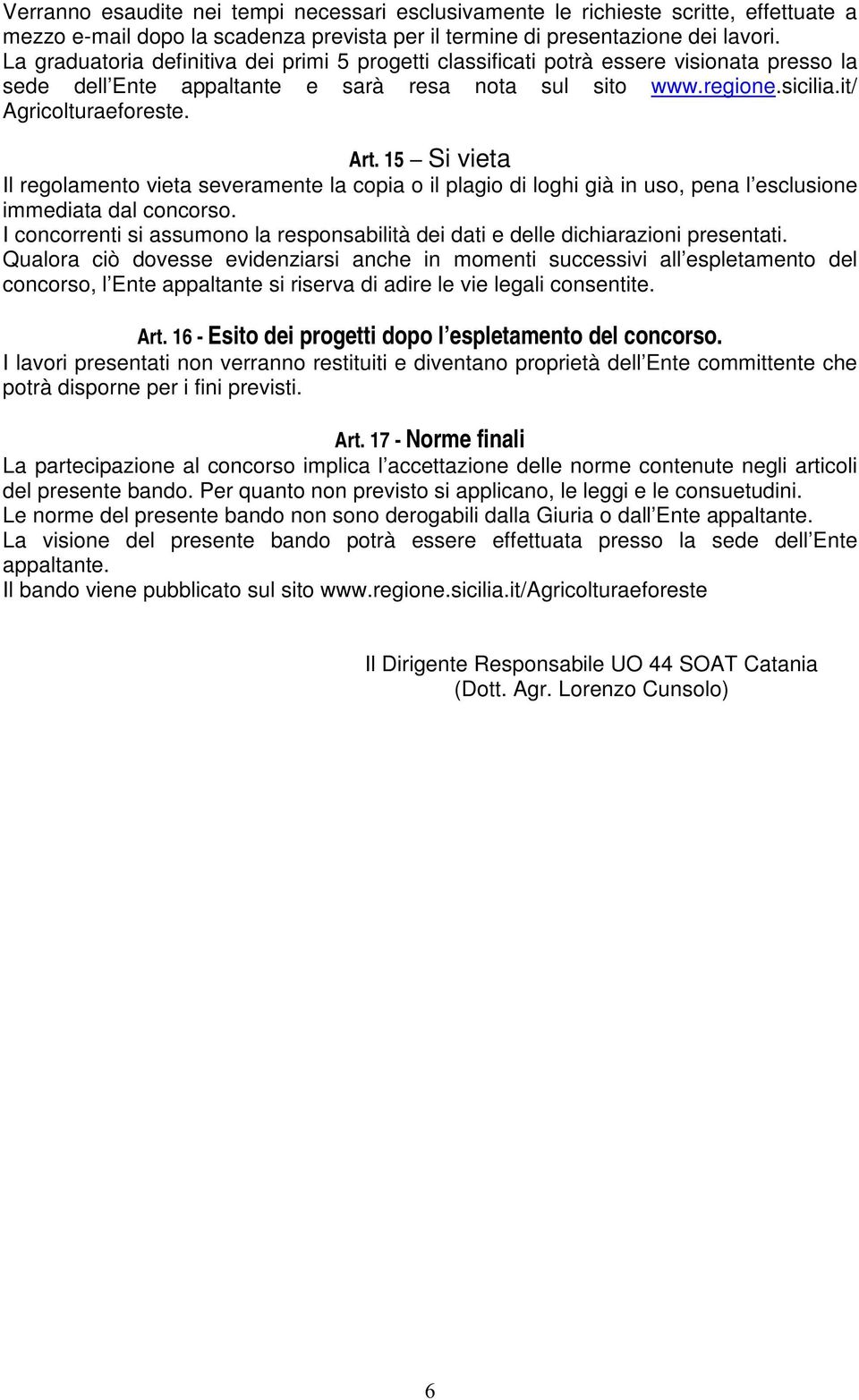 15 Si vieta Il regolamento vieta severamente la copia o il plagio di loghi già in uso, pena l esclusione immediata dal concorso.