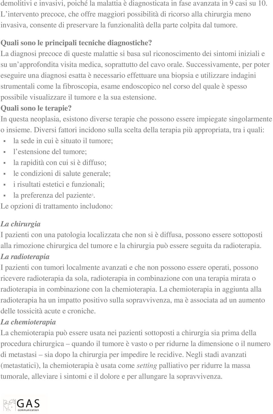 Quali sono le principali tecniche diagnostiche? La diagnosi precoce di queste malattie si basa sul riconoscimento dei sintomi iniziali e su un approfondita visita medica, soprattutto del cavo orale.