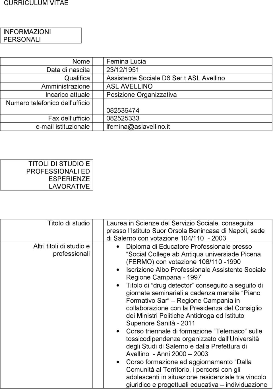 it TITOLI DI STUDIO E PROFESSIONALI ED ESPERIENZE LAVORATIVE Titolo di studio Altri titoli di studio e professionali Laurea in Scienze del Servizio Sociale, conseguita presso l Istituto Suor Orsola