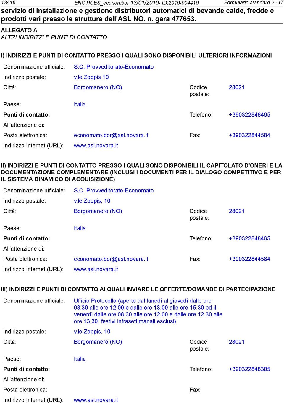 Provveditorato-Economato Città: Borgomanero (NO) Codice postale: Paese: Italia 28021 Punti di contatto: Telefono: +390322848465 All'attenzione di: Posta elettronica: economato.bor@asl.novara.