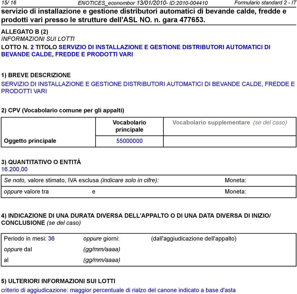 BEVANDE CALDE, FREDDE E PRODOTTI VARI 2) CPV (Vocabolario comune per gli appalti) Vocabolario principale Vocabolario supplementare (se del caso) Oggetto principale 55000000 3) QUANTITATIVO O ENTITÀ