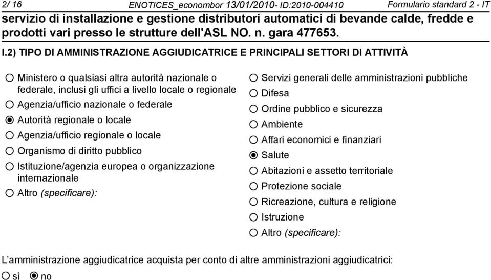 nazionale o federale Autorità regionale o locale Agenzia/ufficio regionale o locale Organismo di diritto pubblico Istituzione/agenzia europea o organizzazione internazionale Altro (specificare):