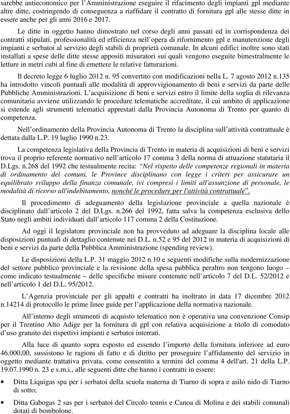 Le ditte in oggetto hanno dimostrato nel corso degli anni passati ed in corrispondenza dei contratti stipulati, professionalità ed efficienza nell opera di rifornimento gpl e manutenzione degli