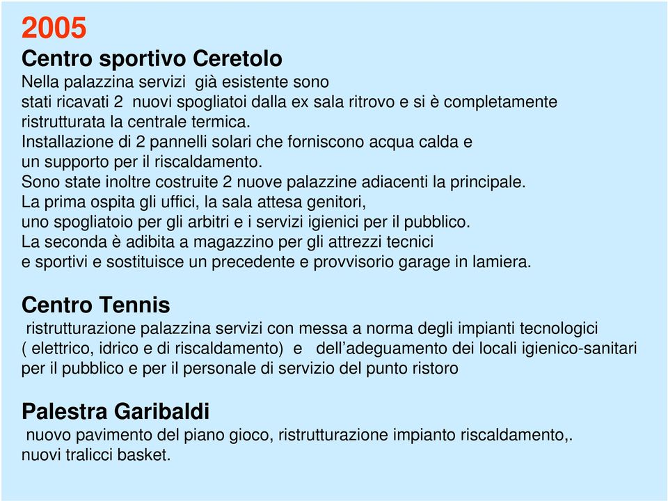 La prima ospita gli uffici, la sala attesa genitori, uno spogliatoio per gli arbitri e i servizi igienici per il pubblico.