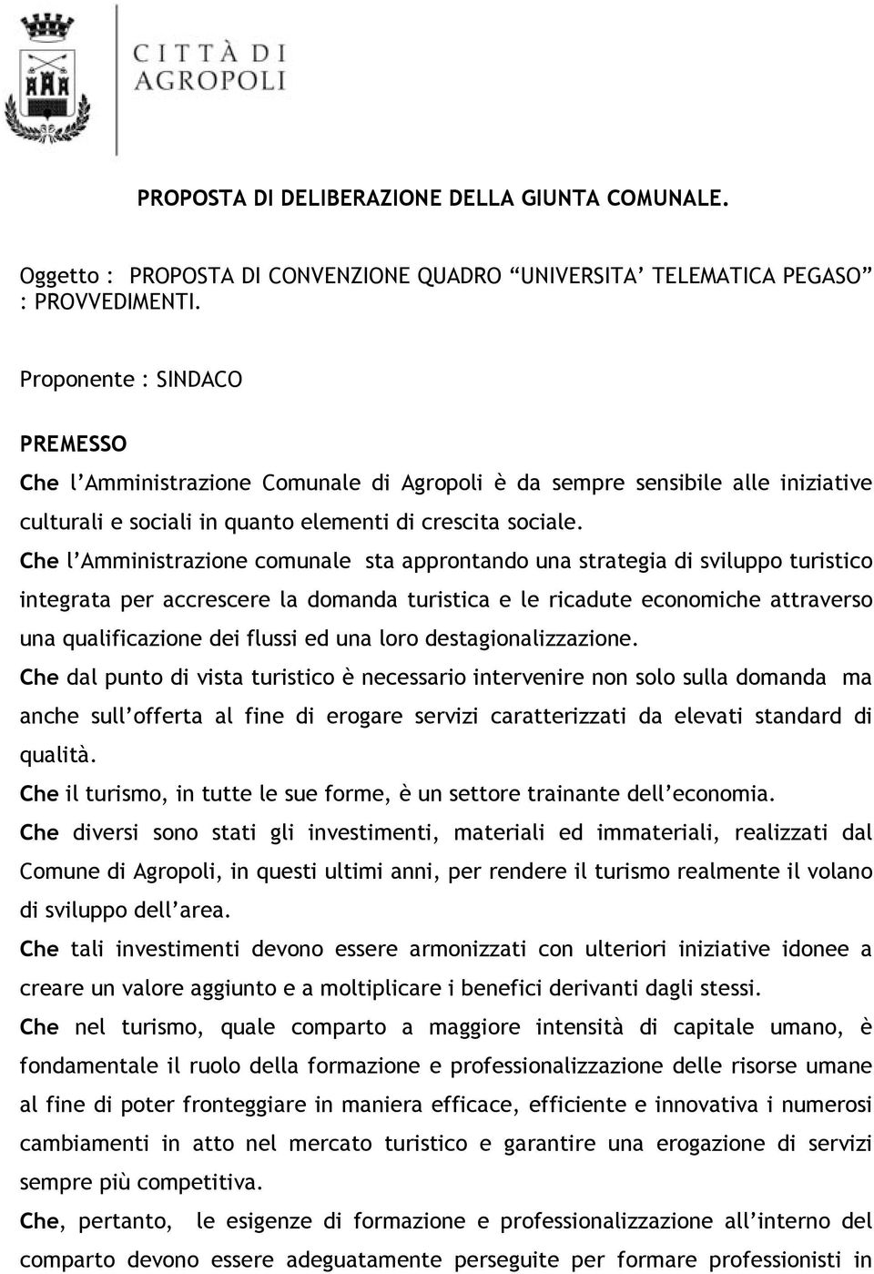 Che l Amministrazione comunale sta approntando una strategia di sviluppo turistico integrata per accrescere la domanda turistica e le ricadute economiche attraverso una qualificazione dei flussi ed