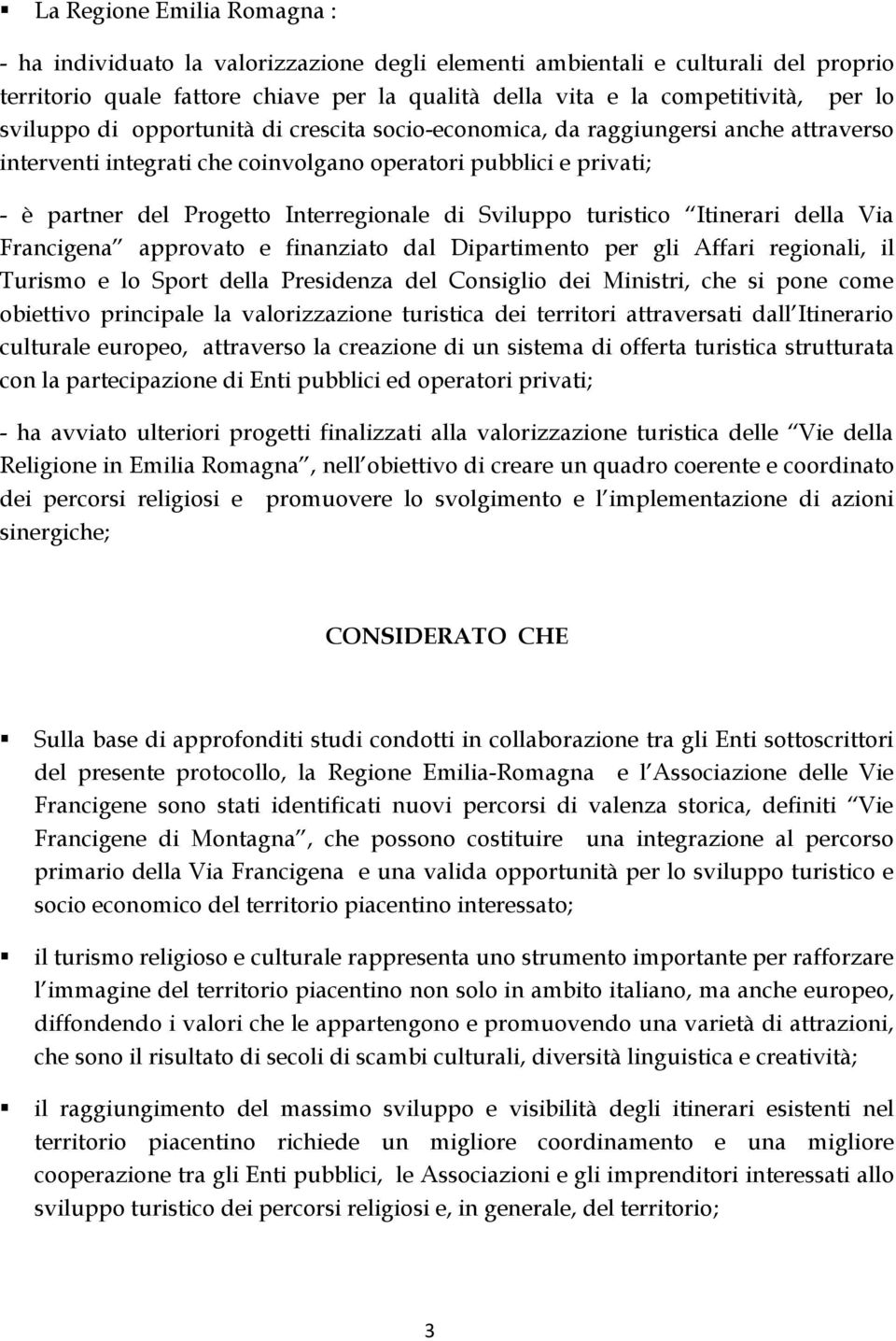 Sviluppo turistico Itinerari della Via Francigena approvato e finanziato dal Dipartimento per gli Affari regionali, il Turismo e lo Sport della Presidenza del Consiglio dei Ministri, che si pone come