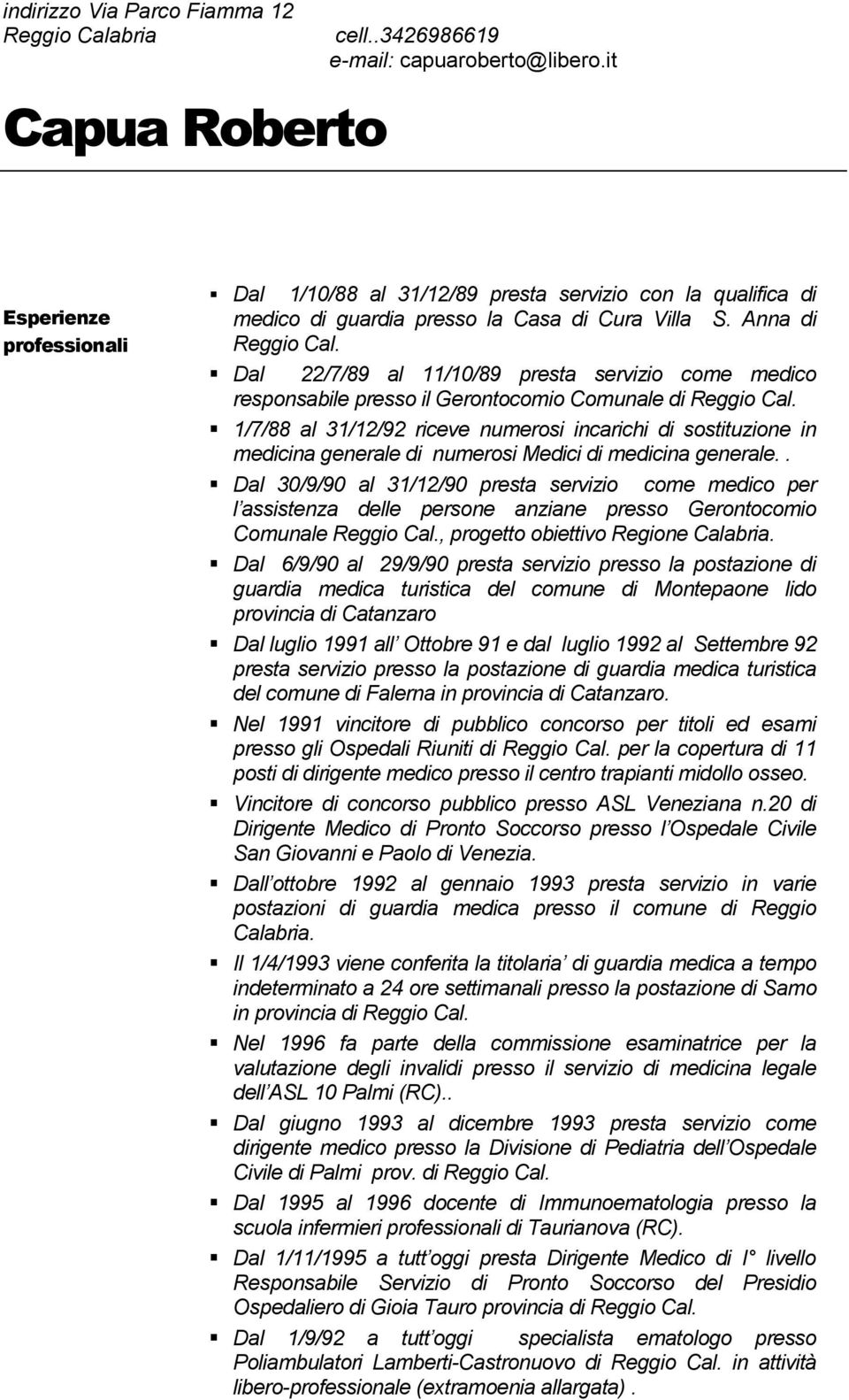 Dal 22/7/89 al 11/10/89 presta servizio come medico responsabile presso il Gerontocomio Comunale di Reggio Cal.