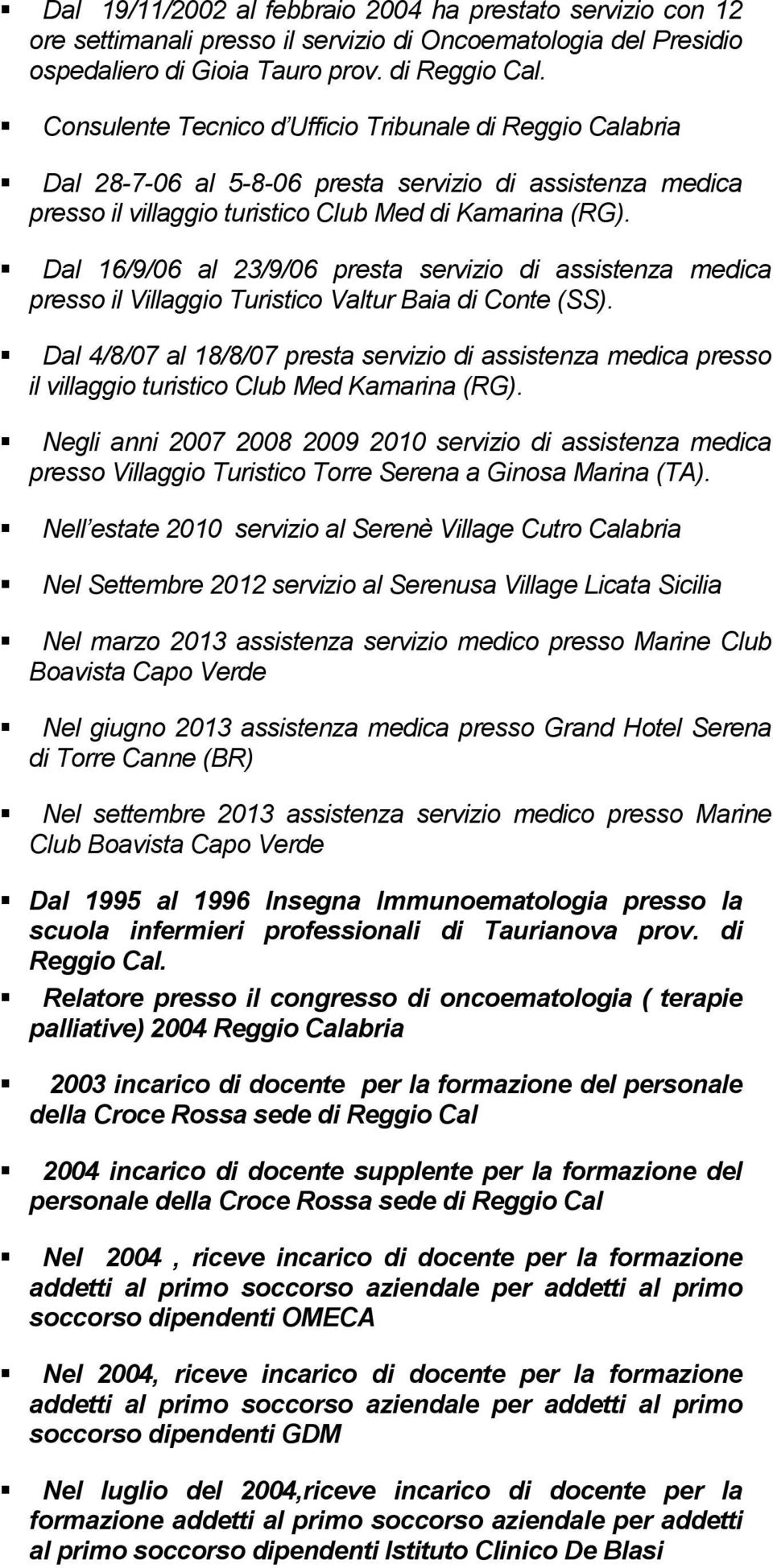 Dal 16/9/06 al 23/9/06 presta servizio di assistenza medica presso il Villaggio Turistico Valtur Baia di Conte (SS).