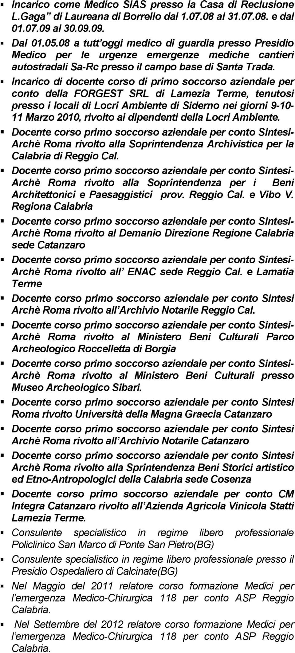 Incarico di docente corso di primo soccorso aziendale per conto della FORGEST SRL di Lamezia Terme, tenutosi presso i locali di Locri Ambiente di Siderno nei giorni 9-10- 11 Marzo 2010, rivolto ai