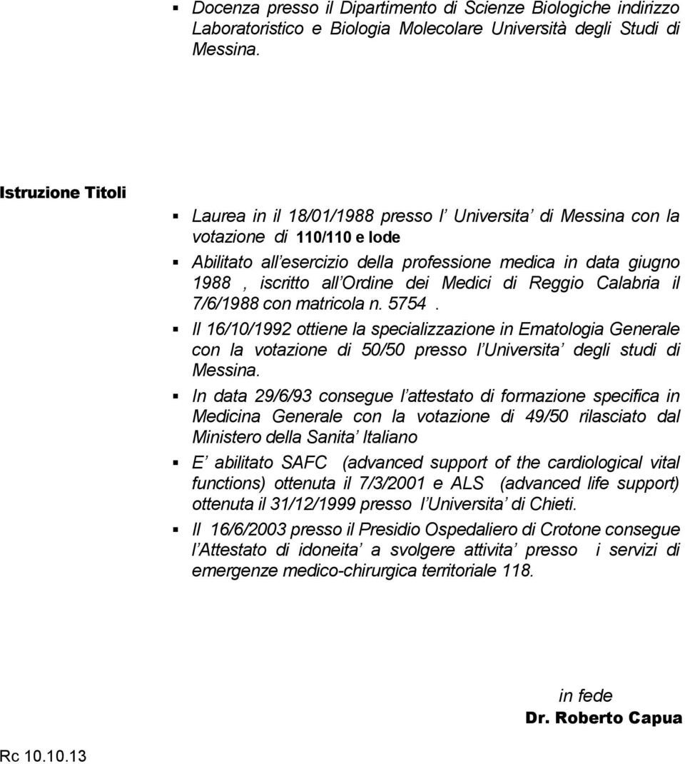 dei Medici di Reggio Calabria il 7/6/1988 con matricola n. 5754. Il 16/10/1992 ottiene la specializzazione in Ematologia Generale con la votazione di 50/50 presso l Universita degli studi di Messina.