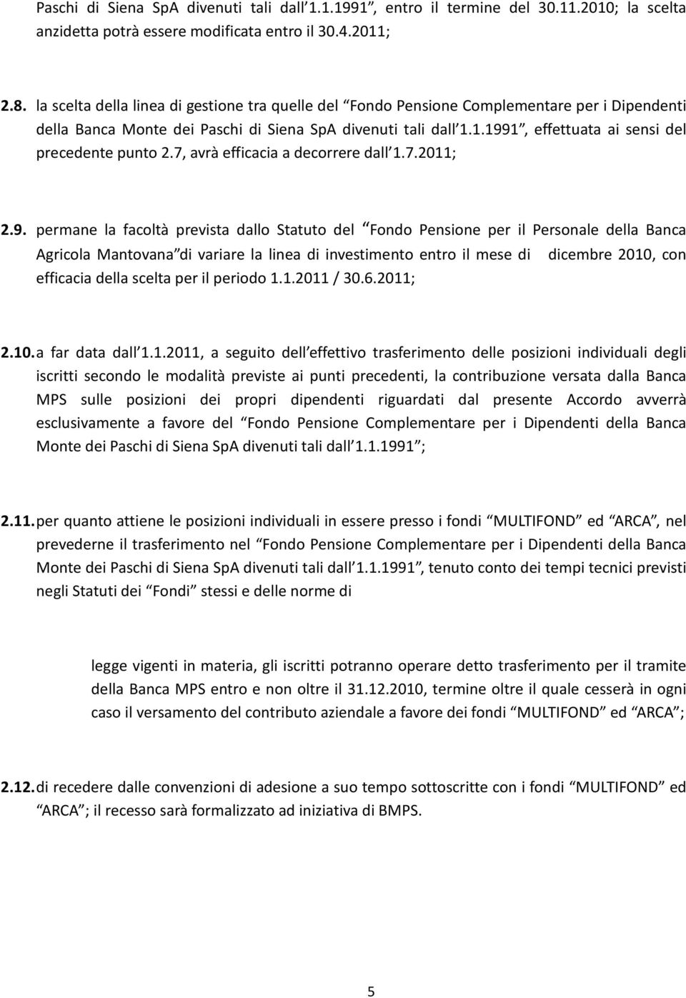 1.1991, effettuata ai sensi del precedente punto 2.7, avrà efficacia a decorrere dall 1.7.2011; 2.9. permane la facoltà prevista dallo Statuto del Fondo Pensione per il Personale della Banca Agricola