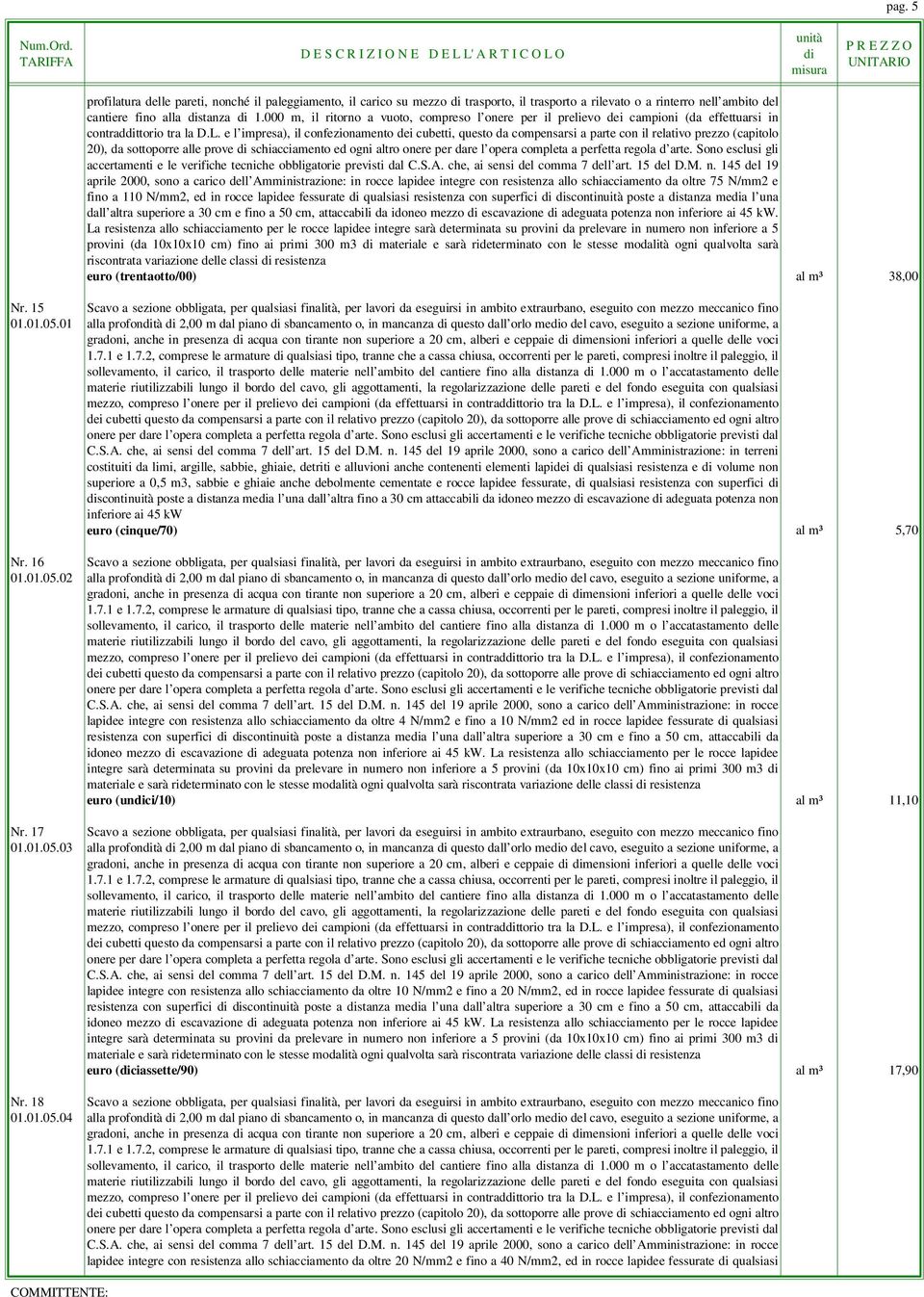 e l impresa), il confezionamento dei cubetti, questo da compensarsi a parte con il relativo prezzo (capitolo 20), da sottoporre alle prove schiacciamento ed ogni altro onere per dare l opera completa