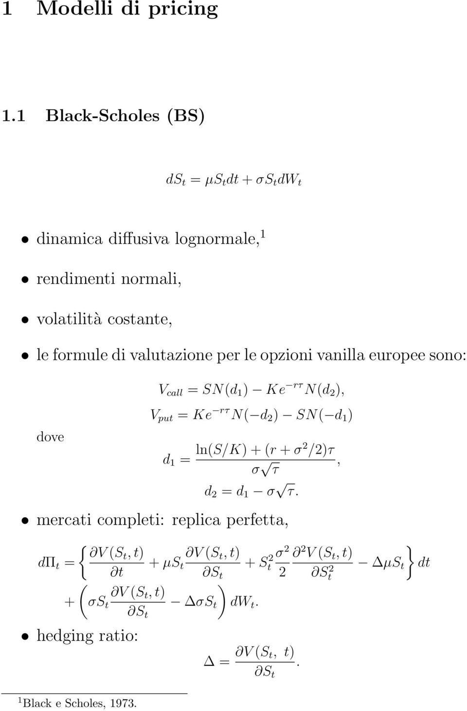 valutazione per le opzioni vanilla europee sono: dove V call = SN(d 1 ) Ke rτ N(d 2 ), V put = Ke rτ N( d 2 ) SN( d 1 ) d 1 = ln(s/k) +