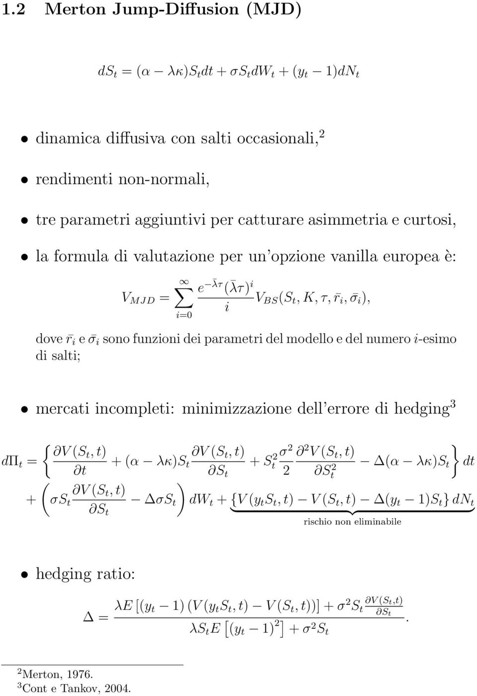 i-esimo di salti; mercati incompleti: minimizzazione dell errore di hedging 3 { V (St, t) V (S t, t) dπ t = + (α λκ)s t + St 2 t S ( ) t V (S t, t) + σs t σs t S t σ 2 2 2 V (S t, t) S 2 t (α λκ)s t