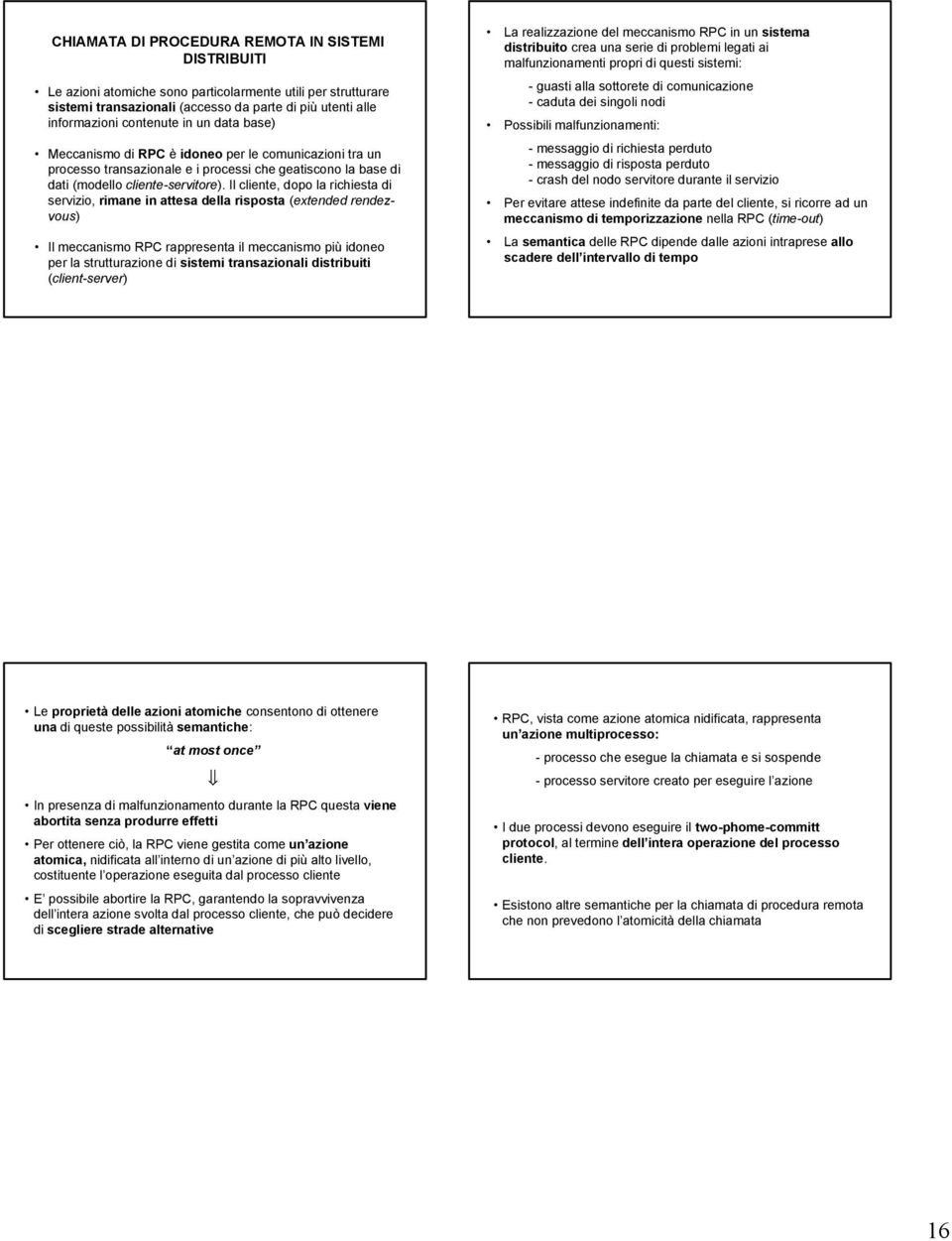 Il cliente, dopo la richiesta di servizio, rimane in attesa della risposta (extended rendezvous) Il meccanismo RPC rappresenta il meccanismo più idoneo per la strutturazione di sistemi transazionali