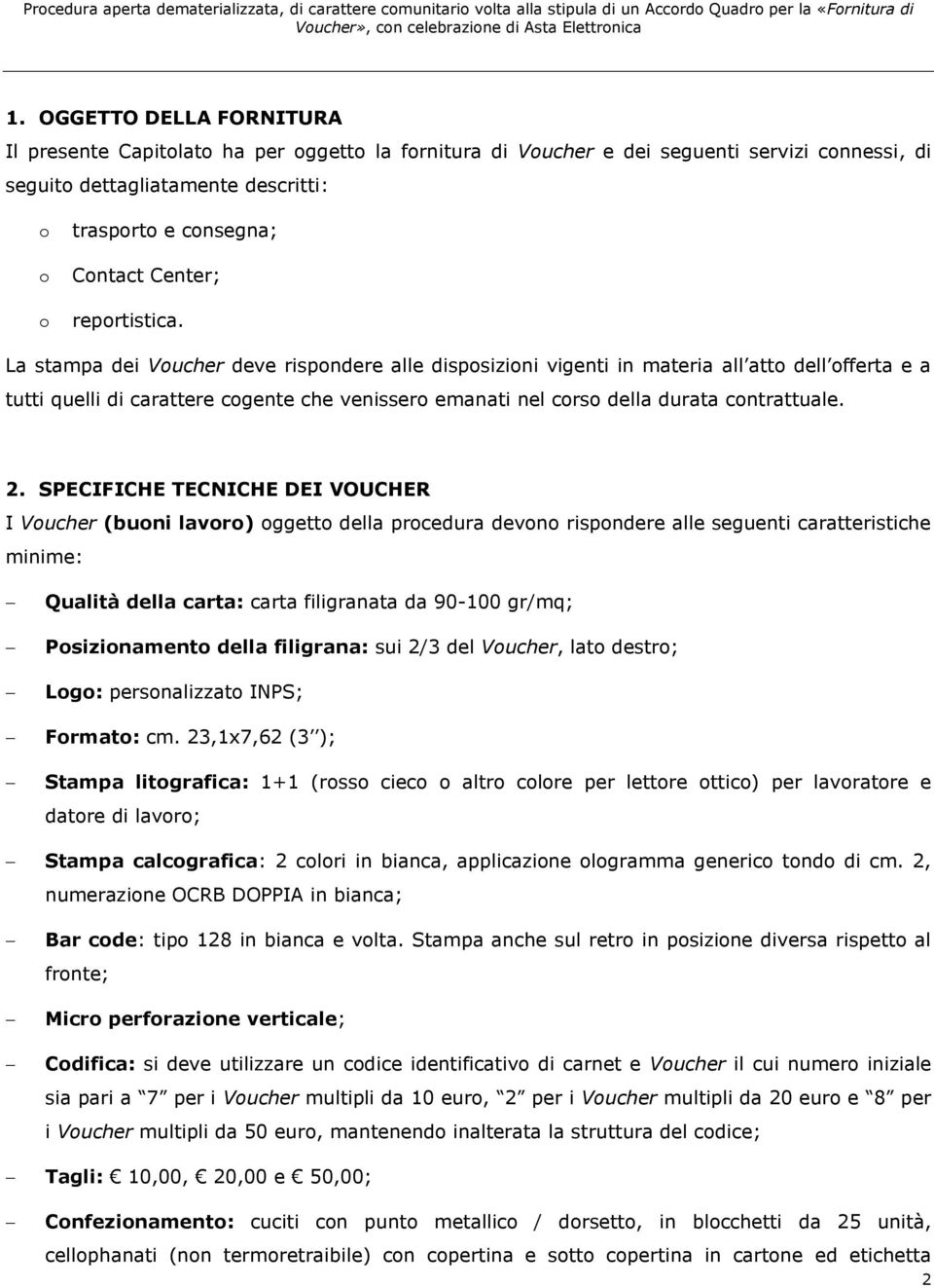 La stampa dei Voucher deve rispondere alle disposizioni vigenti in materia all atto dell offerta e a tutti quelli di carattere cogente che venissero emanati nel corso della durata contrattuale. 2.