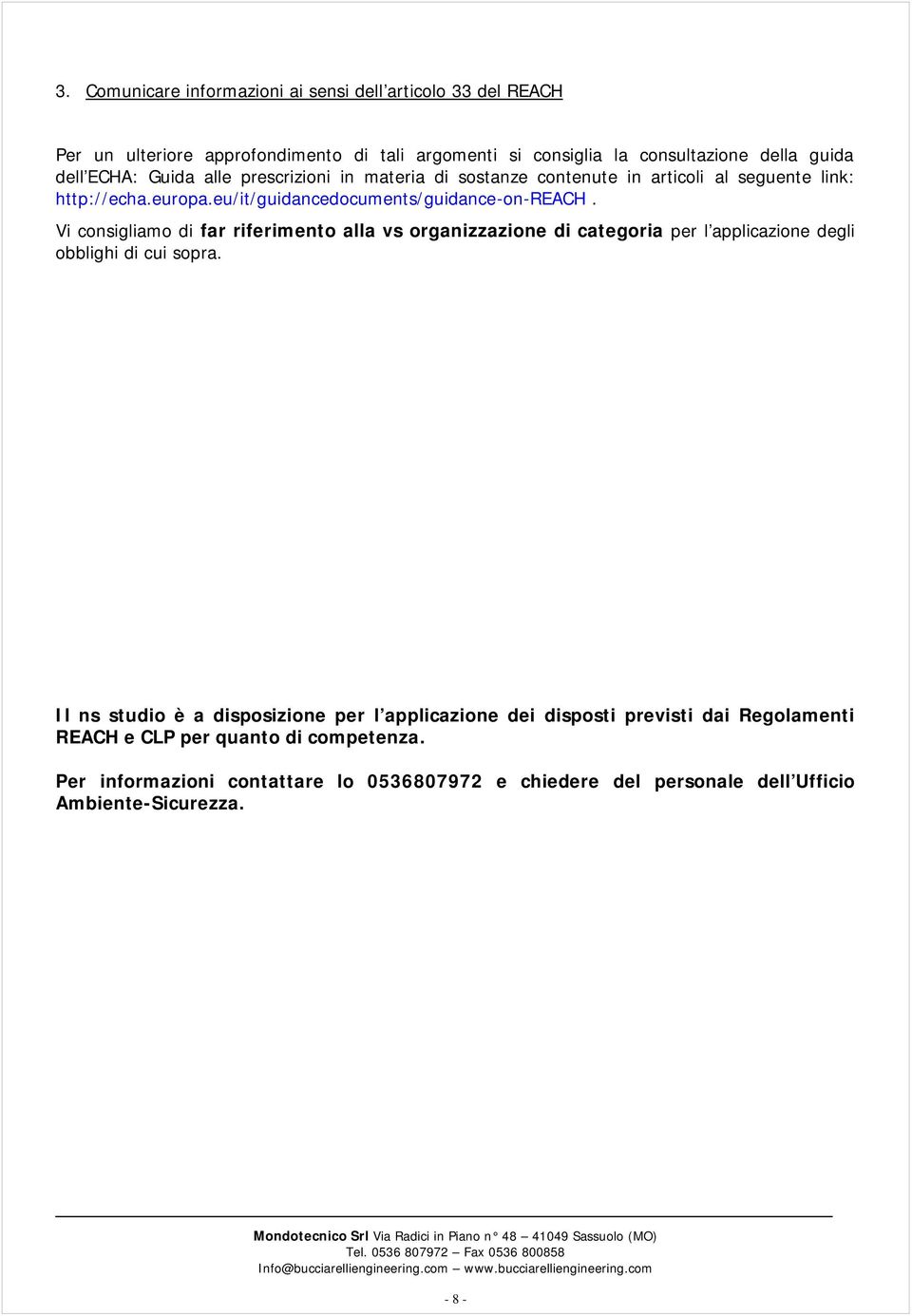 Vi consigliamo di far riferimento alla vs organizzazione di categoria per l applicazione degli obblighi di cui sopra.