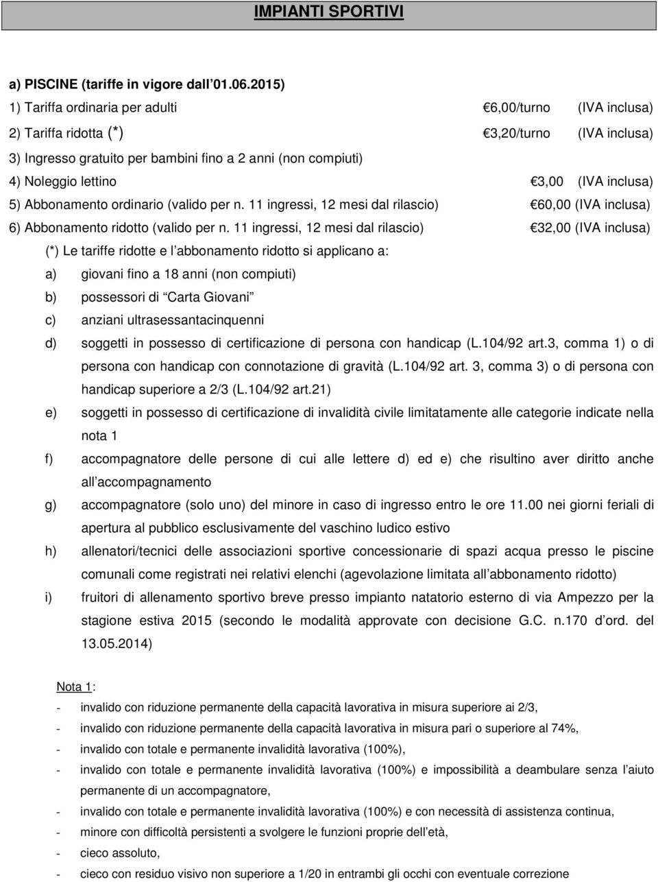 (IVA inclusa) 5) Abbonamento ordinario (valido per n. 11 ingressi, 12 mesi dal rilascio) 60,00 (IVA inclusa) 6) Abbonamento ridotto (valido per n.