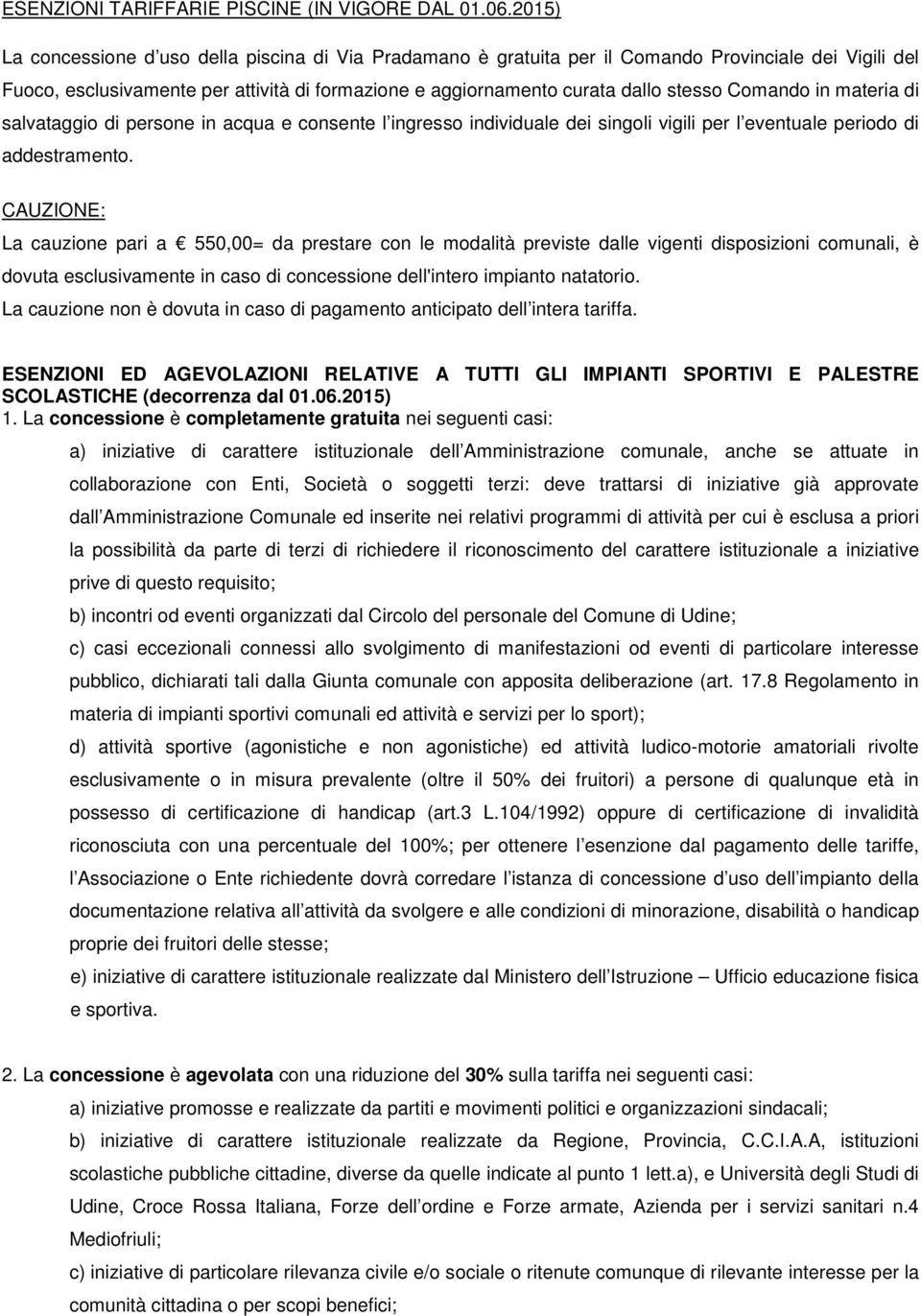 Comando in materia di salvataggio di persone in acqua e consente l ingresso individuale dei singoli vigili per l eventuale periodo di addestramento.