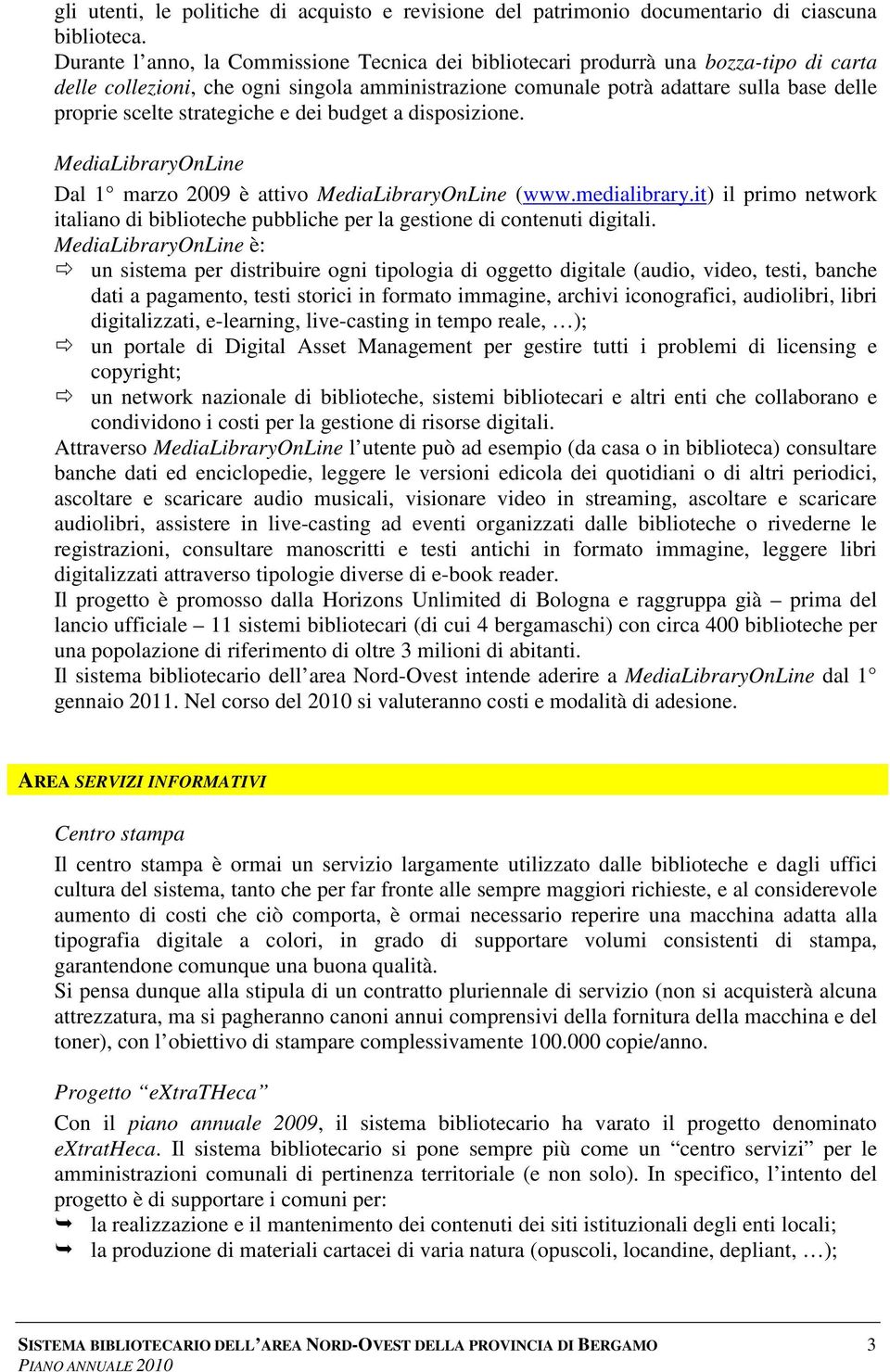 strategiche e dei budget a disposizione. MediaLibraryOnLine Dal 1 marzo 2009 è attivo MediaLibraryOnLine (www.medialibrary.