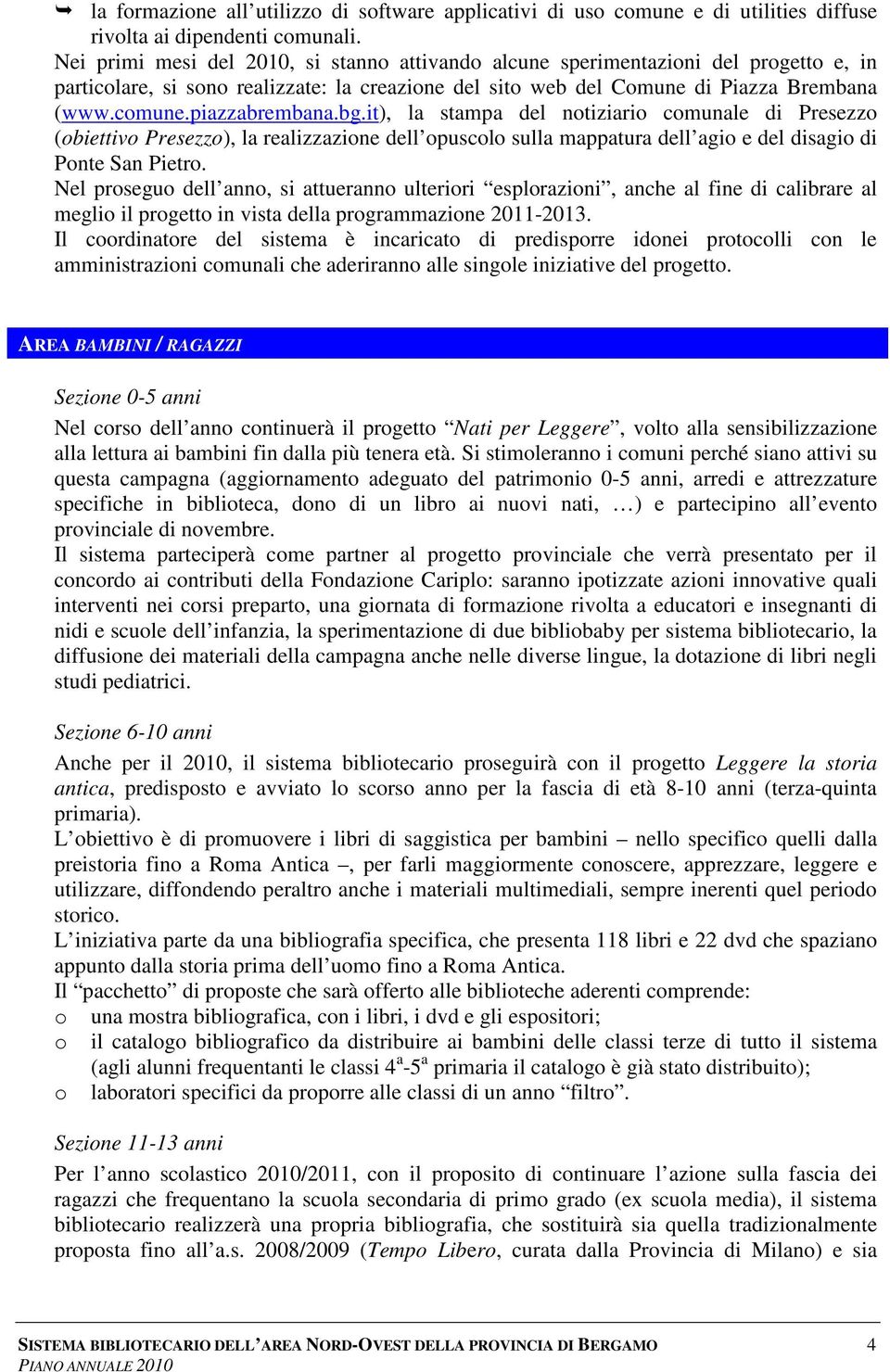 piazzabrembana.bg.it), la stampa del notiziario comunale di Presezzo (obiettivo Presezzo), la realizzazione dell opuscolo sulla mappatura dell agio e del disagio di Ponte San Pietro.