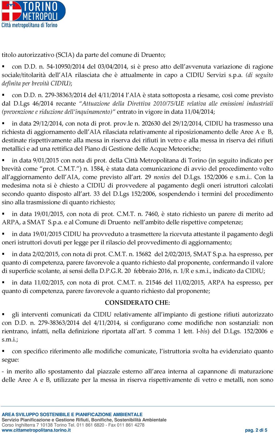 D. n. 279-38363/2014 del 4/11/2014 l AIA è stata sottoposta a riesame, così come previsto dal D.