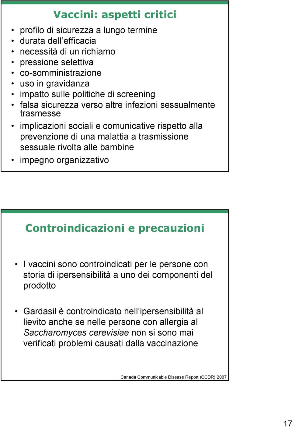 impegno organizzativo Controindicazioni e precauzioni I vaccini sono controindicati per le persone con storia di ipersensibilità a uno dei componenti del prodotto Gardasil è controindicato nell