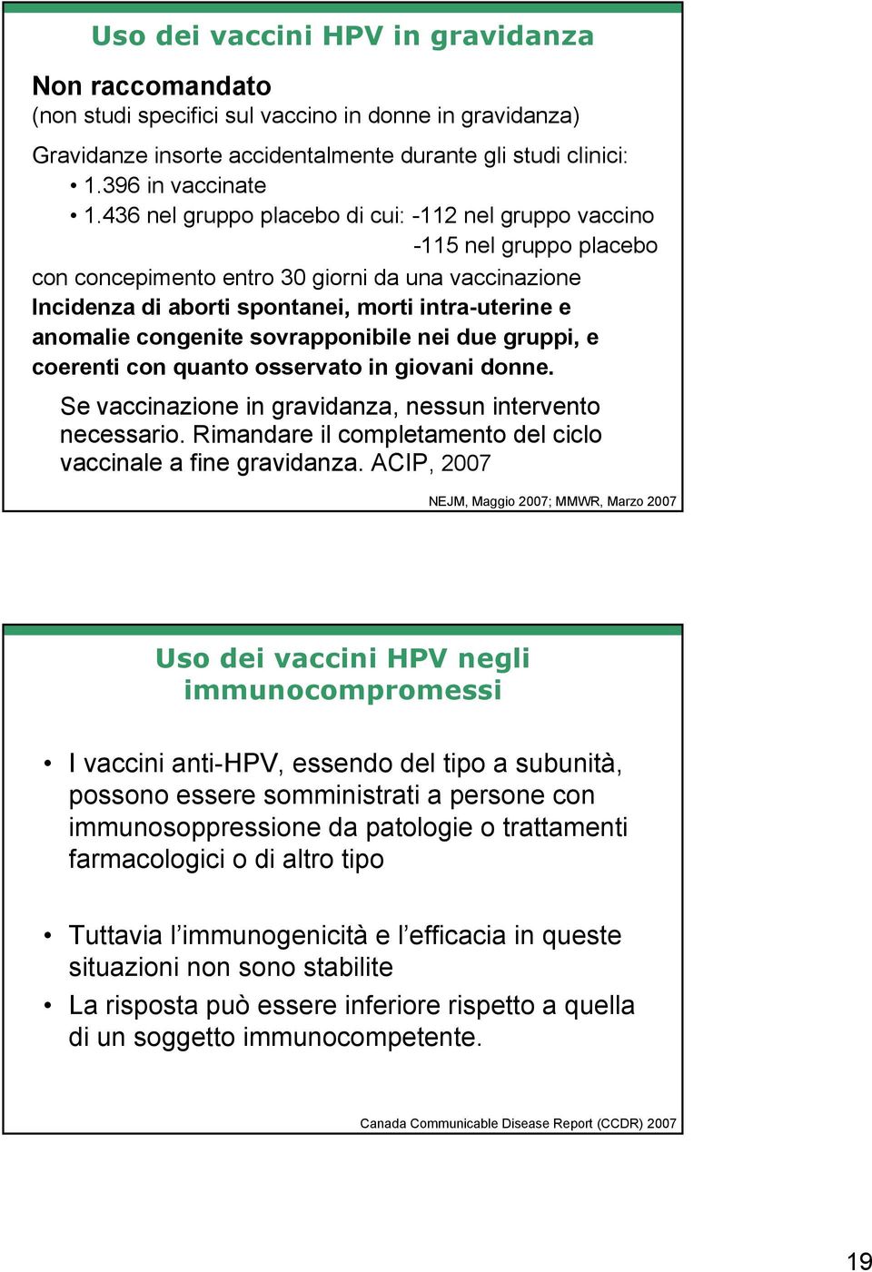 congenite sovrapponibile nei due gruppi, e coerenti con quanto osservato in giovani donne. Se vaccinazione in gravidanza, nessun intervento necessario.