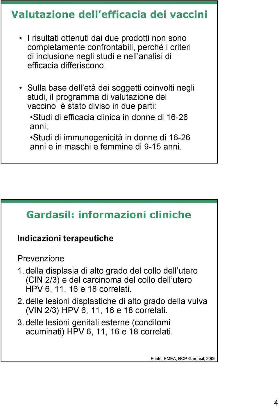 in donne di 16-26 anni e in maschi e femmine di 9-15 anni. Gardasil: informazioni cliniche Indicazioni terapeutiche Prevenzione 1.