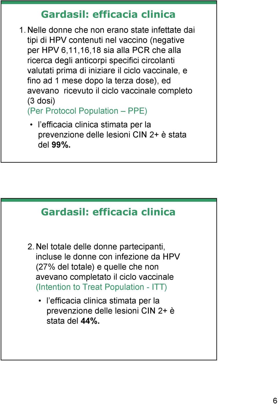 di iniziare il ciclo vaccinale, e fino ad 1 mese dopo la terza dose), ed avevano ricevuto il ciclo vaccinale completo (3 dosi) (Per Protocol Population PPE) l efficacia clinica stimata per