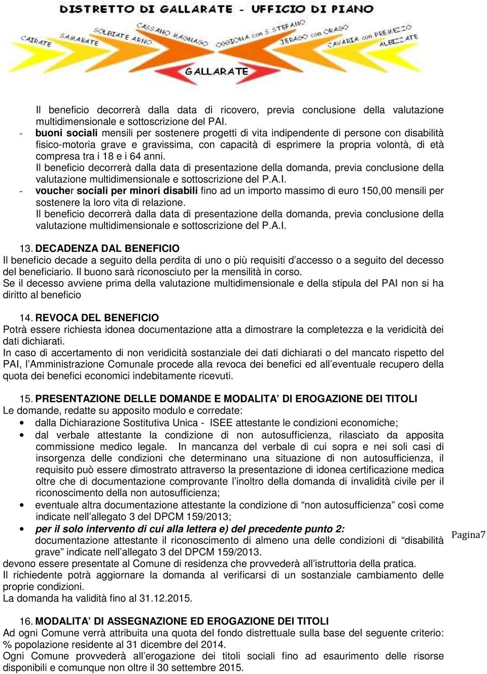 e i 64 anni. - voucher sociali per minori disabili fino ad un importo massimo di euro 150,00 mensili per sostenere la loro vita di relazione. 13.