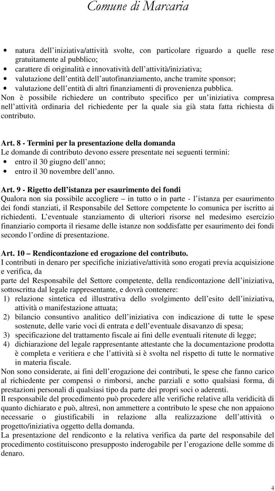 Non è possibile richiedere un contributo specifico per un iniziativa compresa nell attività ordinaria del richiedente per la quale sia già stata fatta richiesta di contributo. Art.