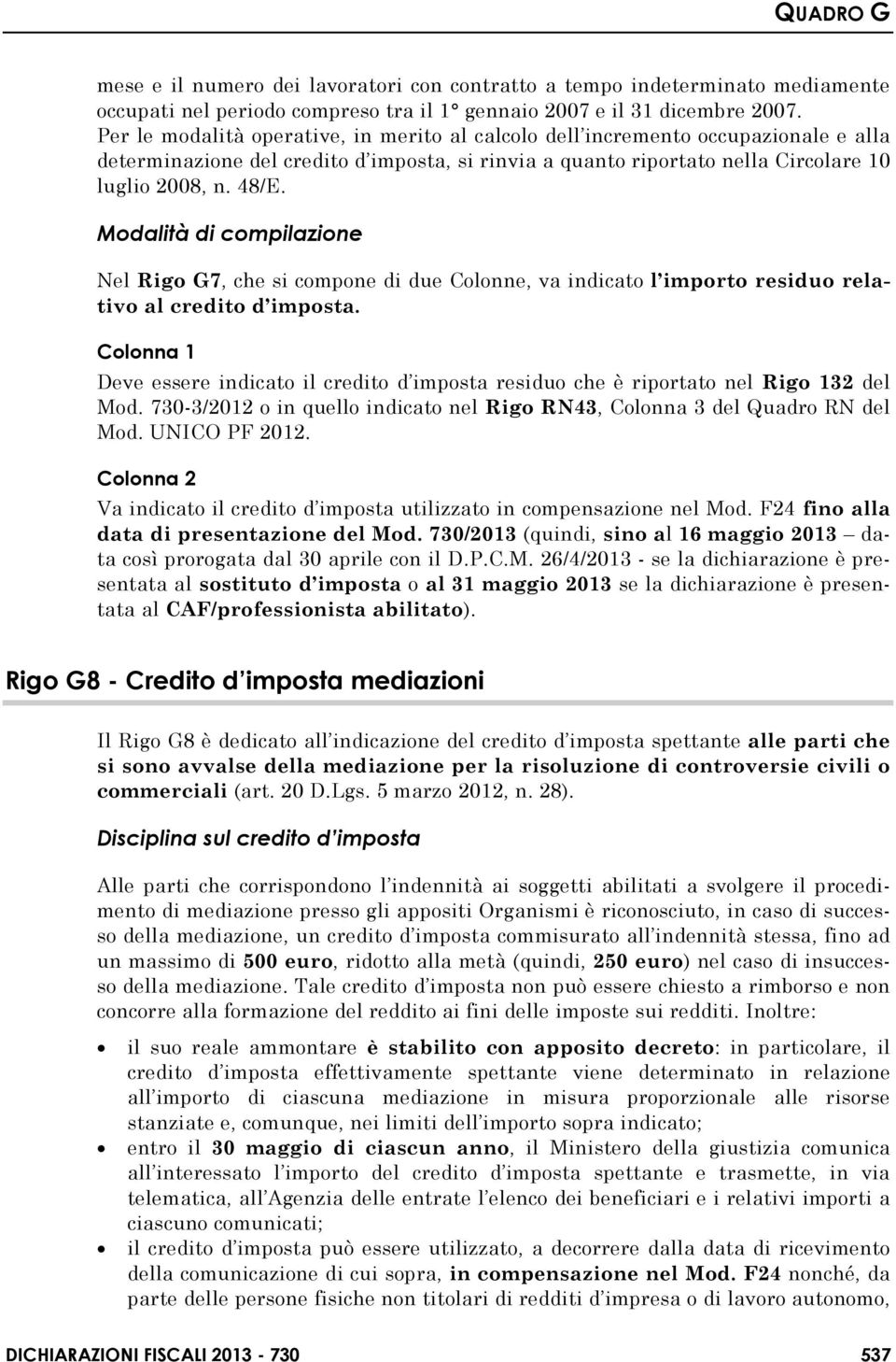 Modalità di compilazione Nel Rigo G7, che si compone di due Colonne, va indicato l importo residuo relativo al credito d imposta.