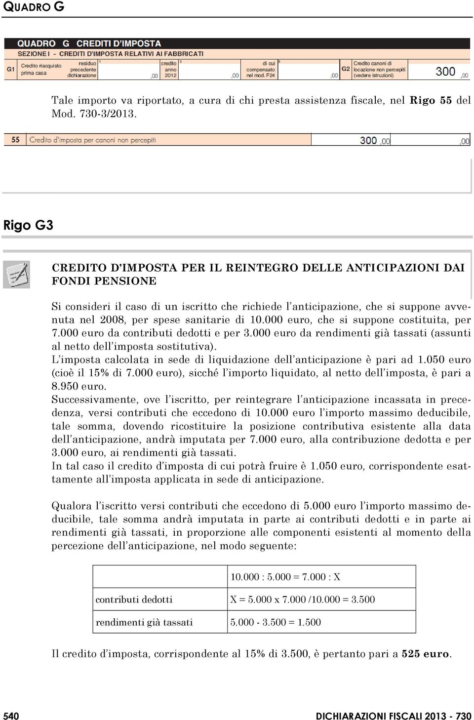 sanitarie di 10.000 euro, che si suppone costituita, per 7.000 euro da contributi dedotti e per 3.000 euro da rendimenti già tassati (assunti al netto dell imposta sostitutiva).