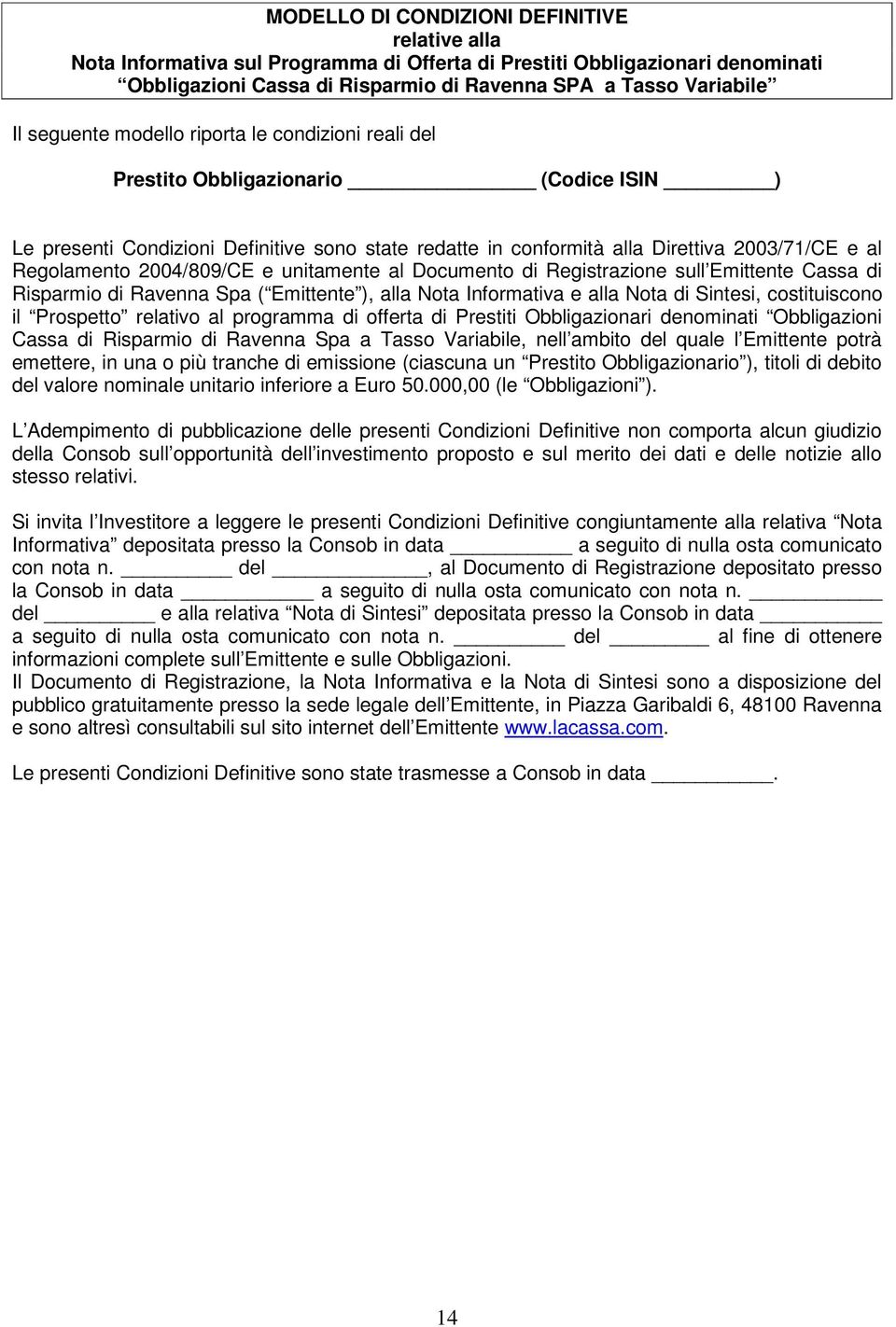 2004/809/CE e unitamente al Documento di Registrazione sull Emittente Cassa di Risparmio di Ravenna Spa ( Emittente ), alla Nota Informativa e alla Nota di Sintesi, costituiscono il Prospetto