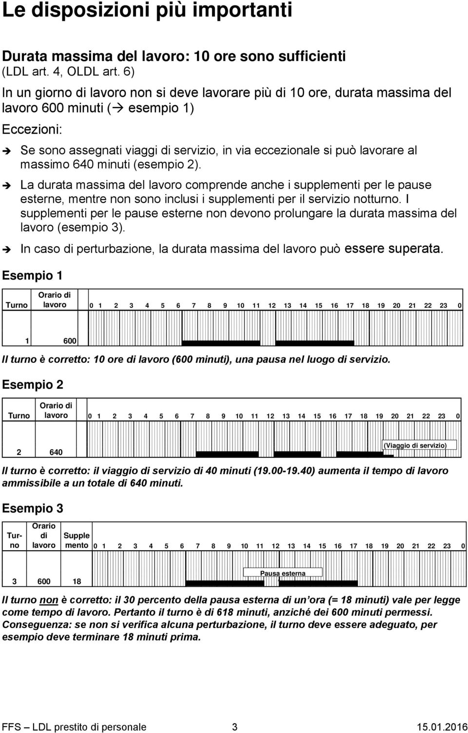 massimo 640 minuti (esempio 2). La durata massima del lavoro comprende anche i supplementi per le pause esterne, mentre non sono inclusi i supplementi per il servizio notturno.